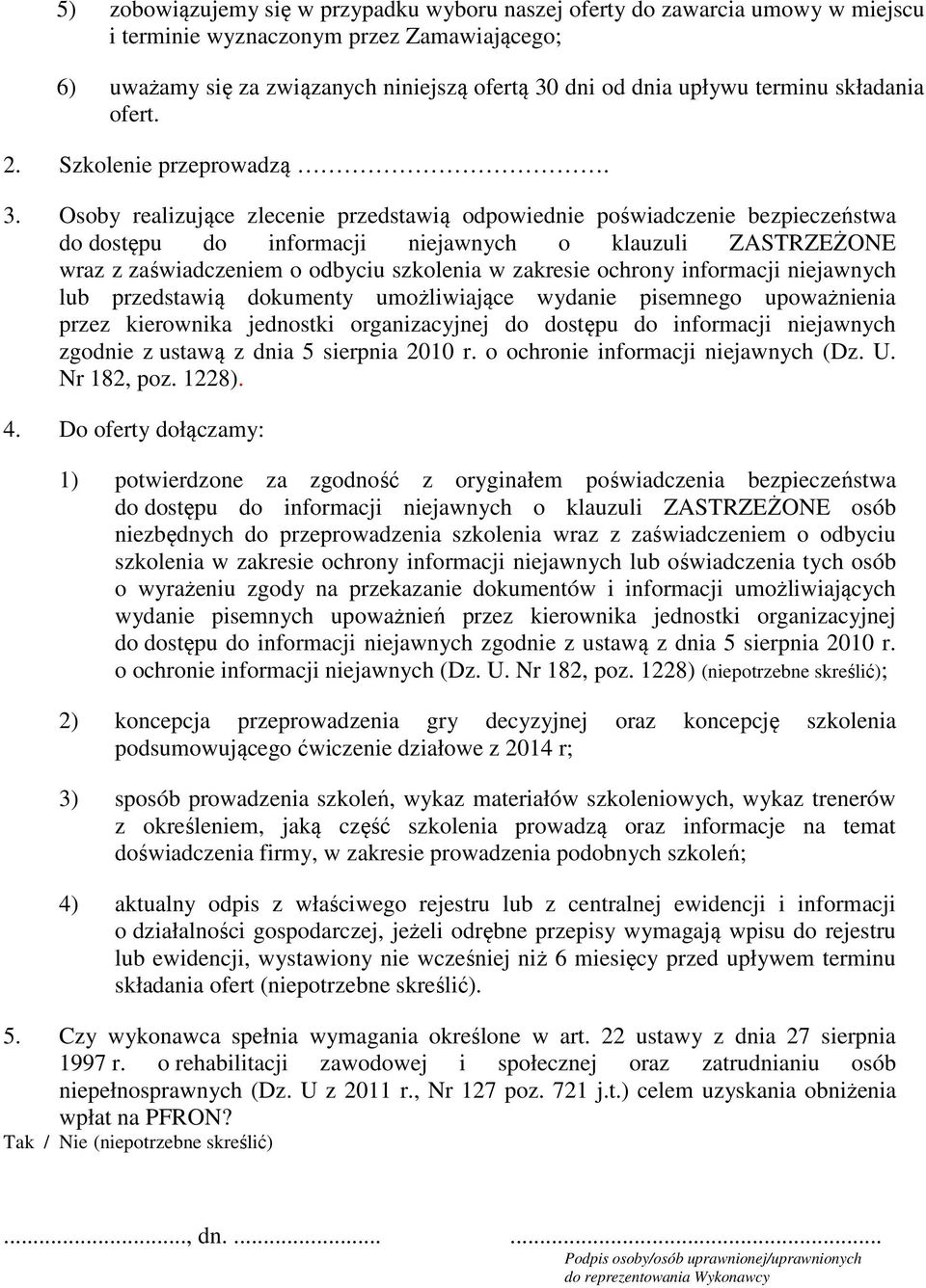 Osoby realizujące zlecenie przedstawią odpowiednie poświadczenie bezpieczeństwa do dostępu do informacji niejawnych o klauzuli ZASTRZEŻONE wraz z zaświadczeniem o odbyciu szkolenia w zakresie ochrony