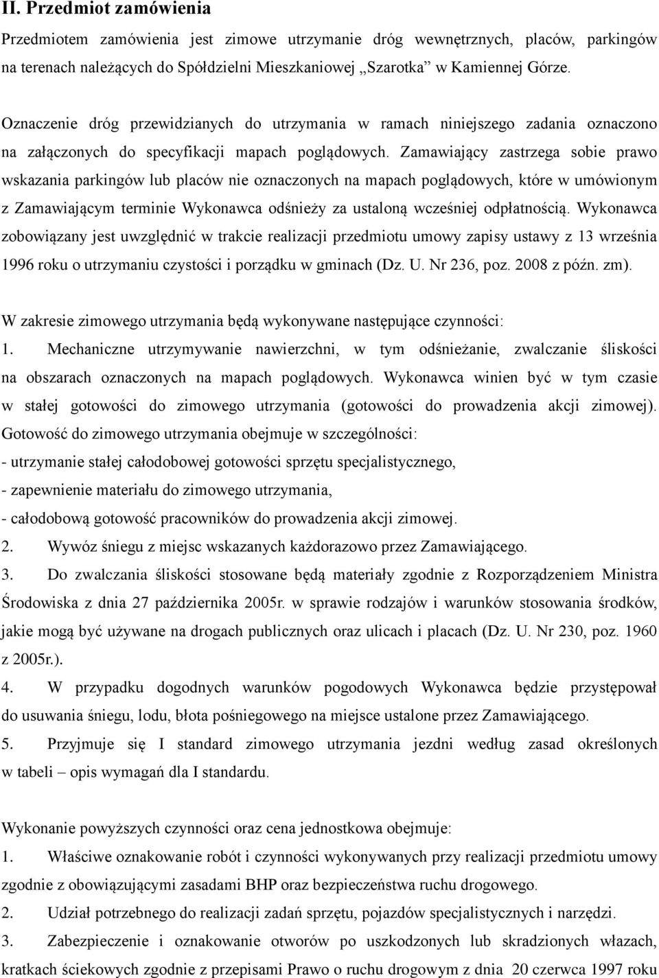 Zamawiający zastrzega sobie prawo wskazania parkingów lub placów nie oznaczonych na mapach poglądowych, które w umówionym z Zamawiającym terminie Wykonawca odśnieży za ustaloną wcześniej odpłatnością.