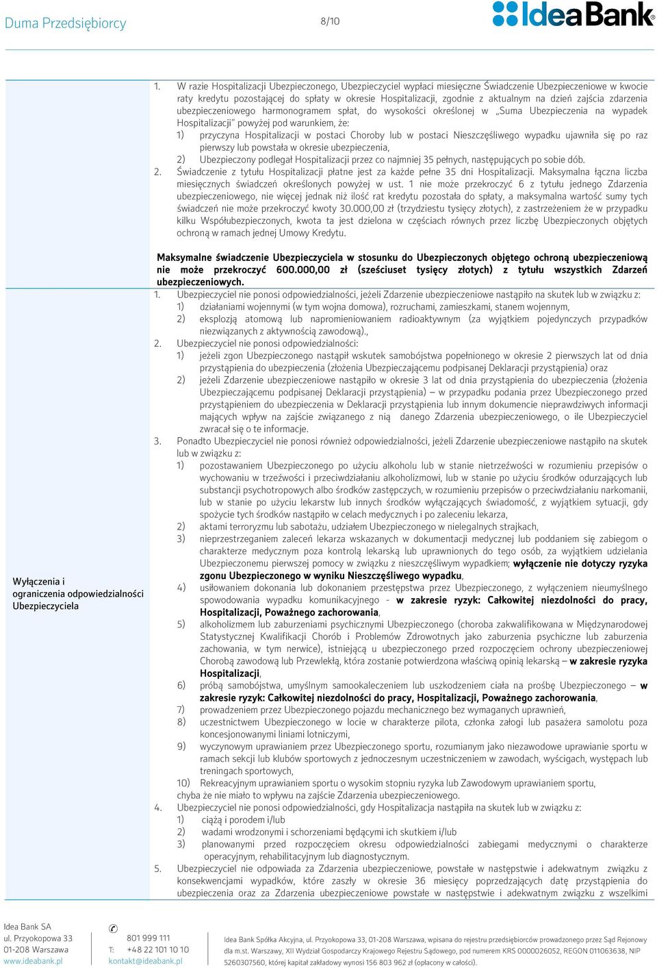 dzień zajścia zdarzenia ubezpieczeniowego harmonogramem spłat, do wysokości określonej w Suma Ubezpieczenia na wypadek Hospitalizacji powyżej pod warunkiem, że: 1) przyczyna Hospitalizacji w postaci