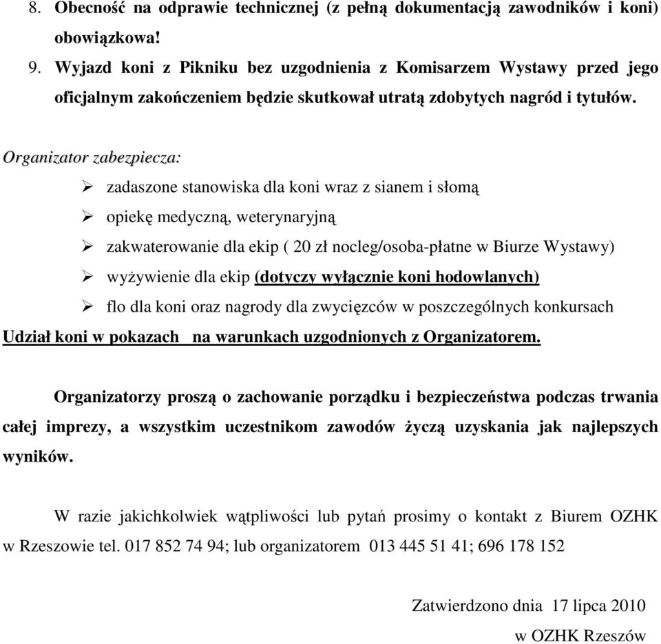 Organizator zabezpiecza: zadaszone stanowiska dla koni wraz z sianem i słomą opiekę medyczną, weterynaryjną zakwaterowanie dla ekip ( 20 zł nocleg/osoba-płatne w Biurze Wystawy) wyŝywienie dla ekip