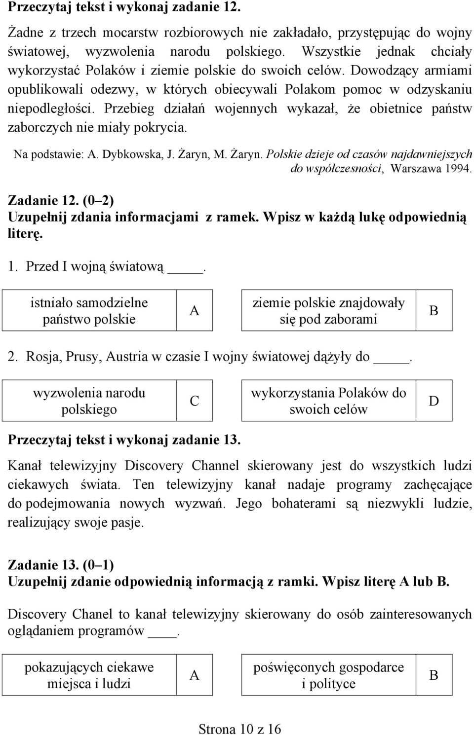 Przebieg działań wojennych wykazał, że obietnice państw zaborczych nie miały pokrycia. Na podstawie: A. Dybkowska, J. Żaryn, M. Żaryn. Polskie dzieje od czasów najdawniejszych do współczesności, Warszawa 1994.