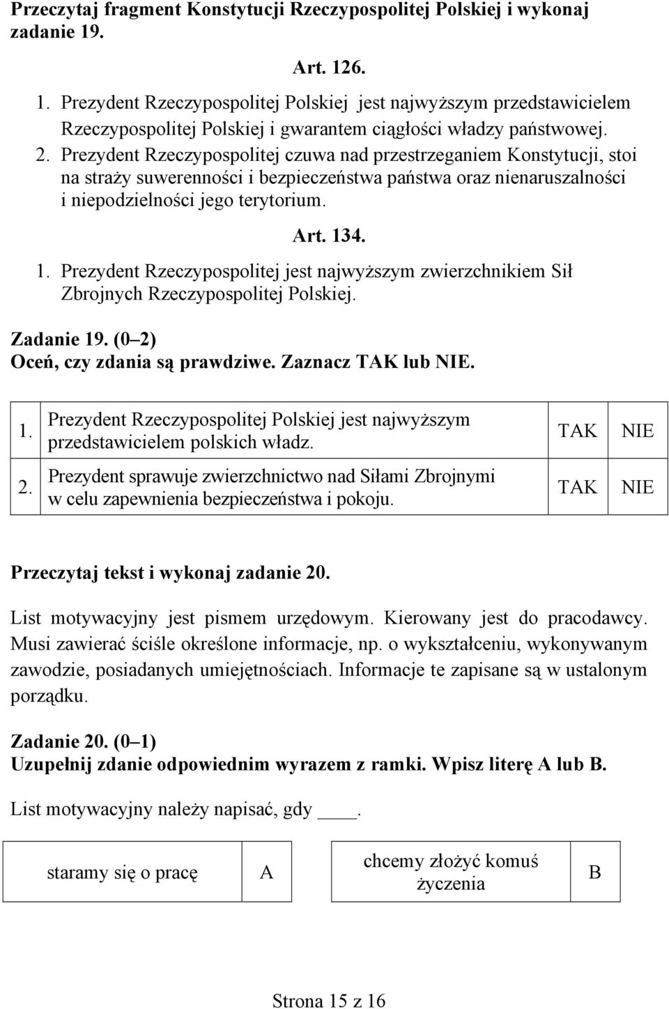 Prezydent Rzeczypospolitej czuwa nad przestrzeganiem Konstytucji, stoi na straży suwerenności i bezpieczeństwa państwa oraz nienaruszalności i niepodzielności jego terytorium. Art. 13