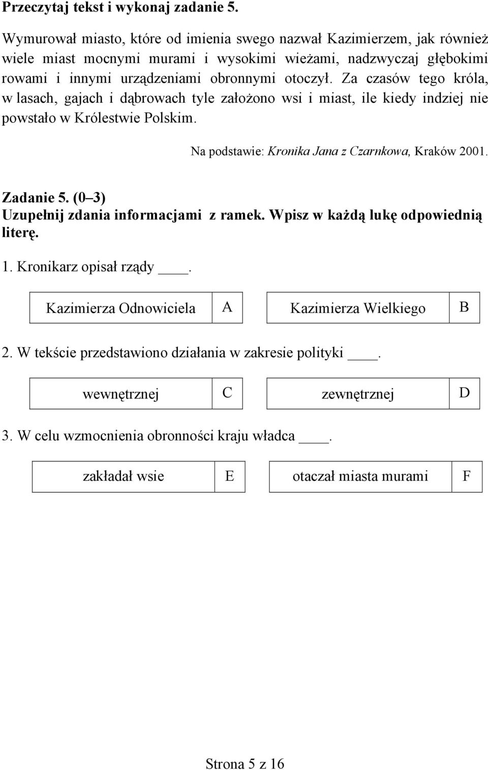 Za czasów tego króla, w lasach, gajach i dąbrowach tyle założono wsi i miast, ile kiedy indziej nie powstało w Królestwie Polskim. Na podstawie: Kronika Jana z Czarnkowa, Kraków 2001.