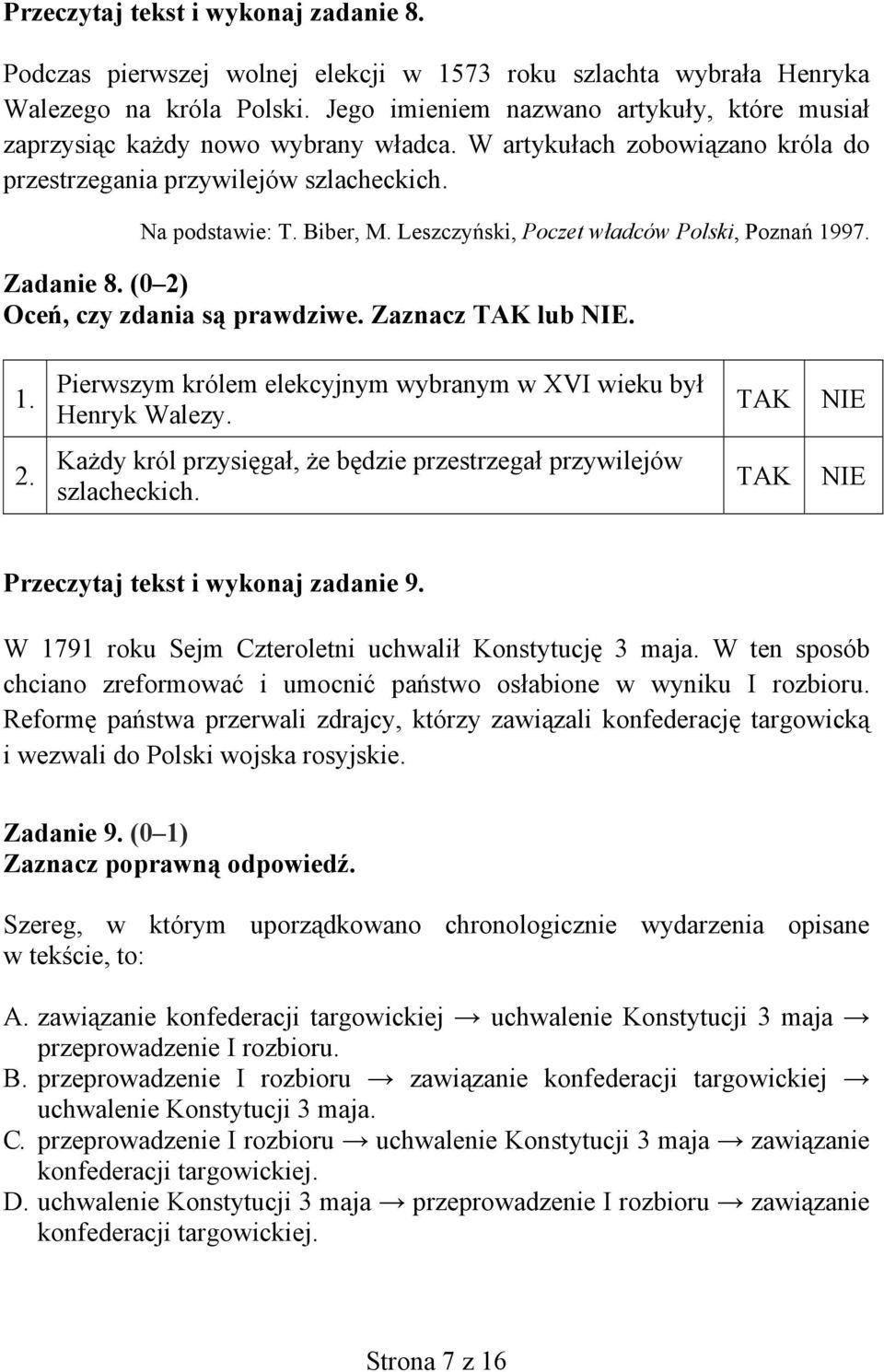 Leszczyński, Poczet władców Polski, Poznań 1997. Zadanie 8. (0 2) Oceń, czy zdania są prawdziwe. Zaznacz lub. 1. Pierwszym królem elekcyjnym wybranym w XVI wieku był Henryk Walezy. 2. Każdy król przysięgał, że będzie przestrzegał przywilejów szlacheckich.