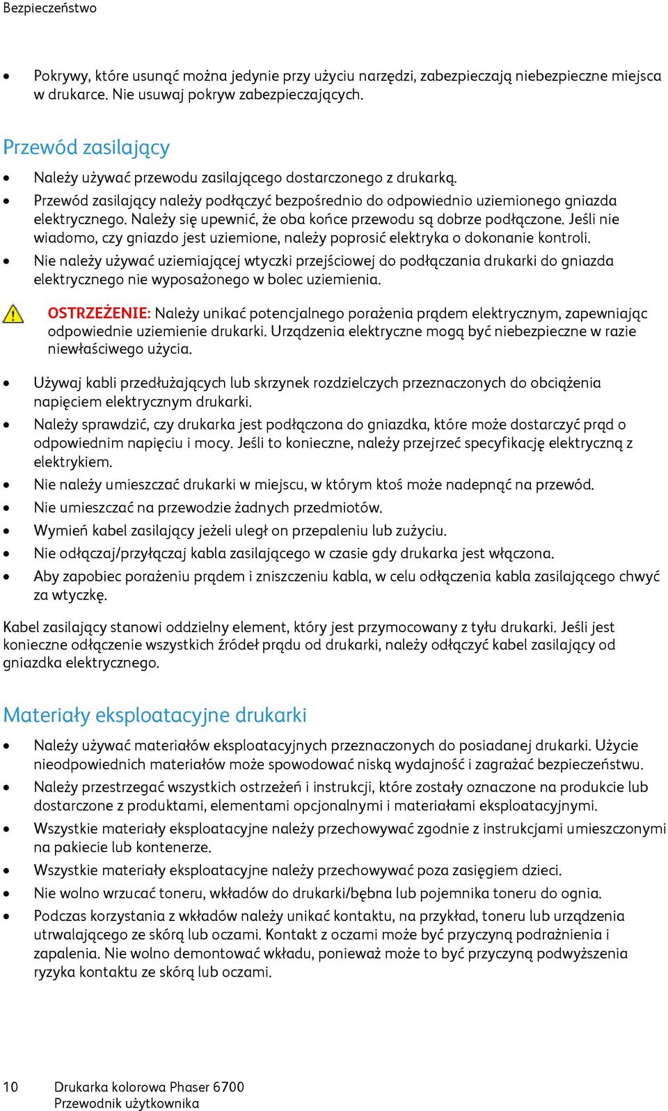 Należy się upewnić, że oba końce przewodu są dobrze podłączone. Jeśli nie wiadomo, czy gniazdo jest uziemione, należy poprosić elektryka o dokonanie kontroli.