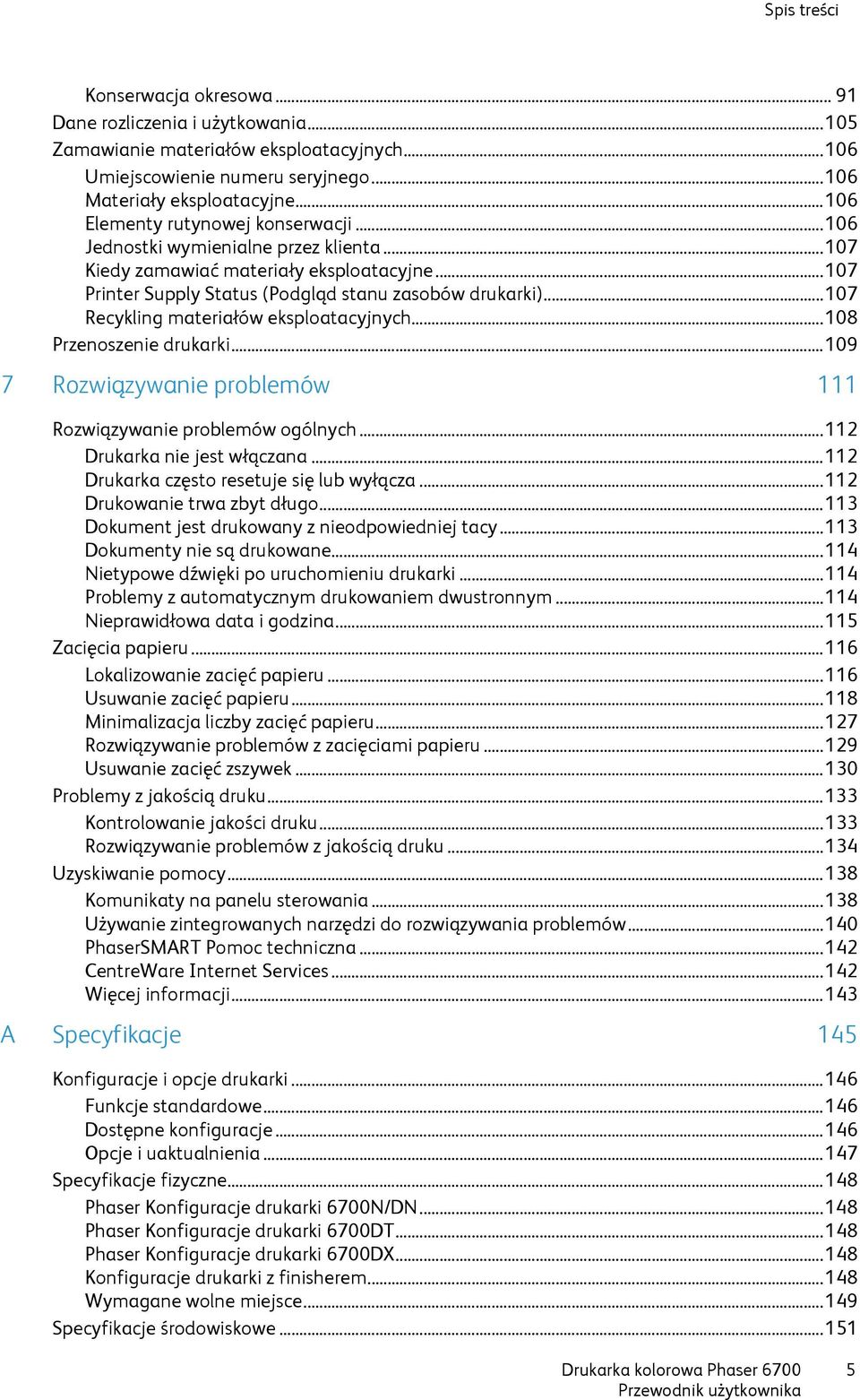 .. 107 Recykling materiałów eksploatacyjnych... 108 Przenoszenie drukarki... 109 7 Rozwiązywanie problemów 111 Rozwiązywanie problemów ogólnych... 112 Drukarka nie jest włączana.