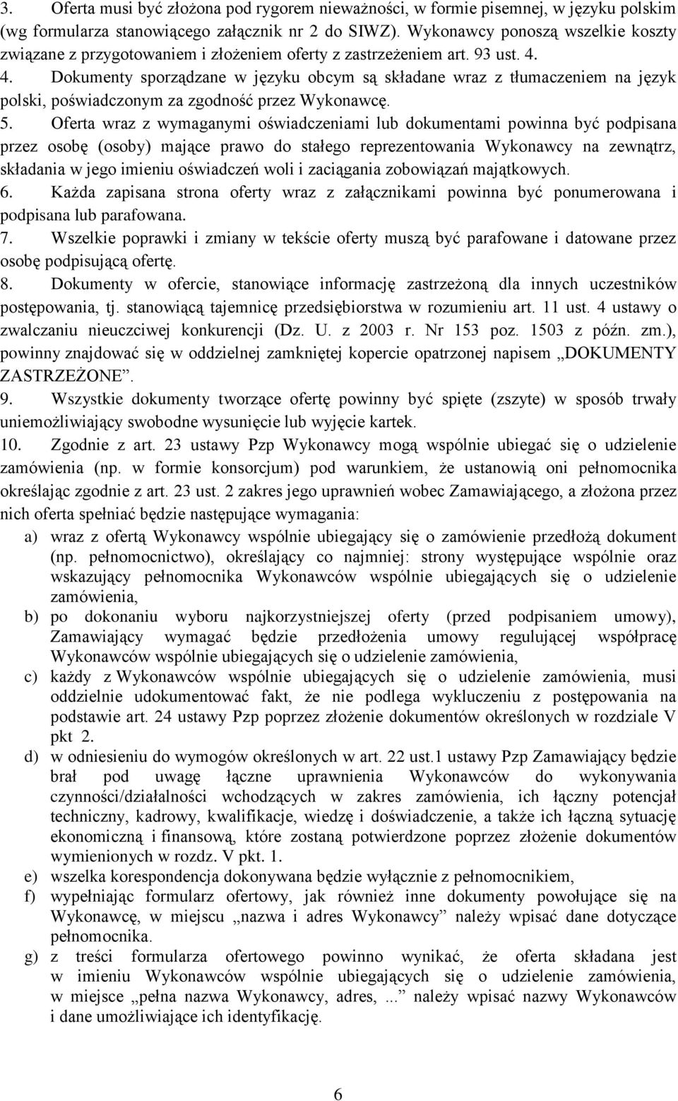 4. Dokumenty sporządzane w języku obcym są składane wraz z tłumaczeniem na język polski, poświadczonym za zgodność przez Wykonawcę. 5.