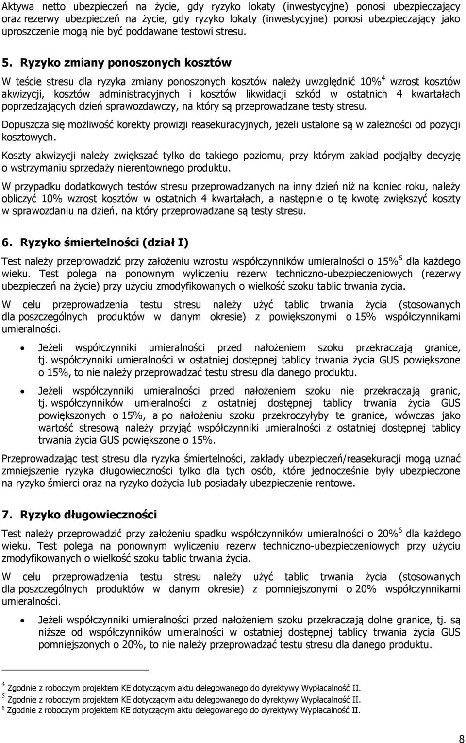Ryzyko zmiany ponoszonych kosztów W teście stresu dla ryzyka zmiany ponoszonych kosztów należy uwzględnić 10% 4 wzrost kosztów akwizycji, kosztów administracyjnych i kosztów likwidacji szkód w