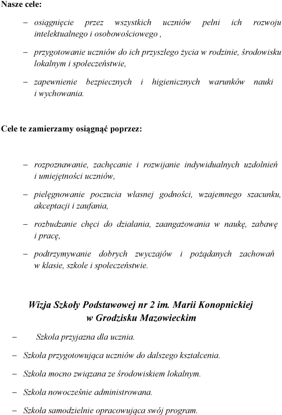 Cele te zamierzamy osiągnąć poprzez: rozpoznawanie, zachęcanie i rozwijanie indywidualnych uzdolnień i umiejętności uczniów, pielęgnowanie poczucia własnej godności, wzajemnego szacunku, akceptacji i