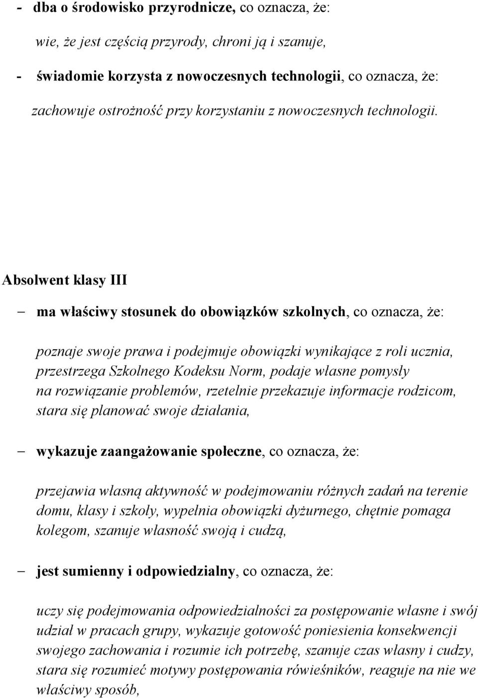 Absolwent klasy III ma właściwy stosunek do obowiązków szkolnych, co oznacza, że: poznaje swoje prawa i podejmuje obowiązki wynikające z roli ucznia, przestrzega Szkolnego Kodeksu Norm, podaje własne