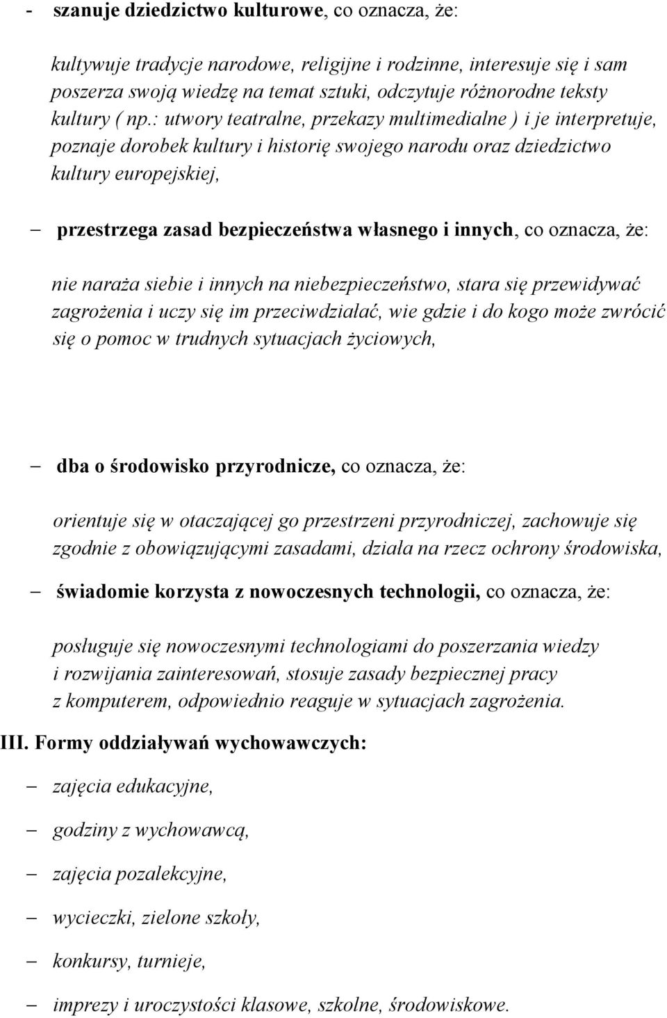 innych, co oznacza, że: nie naraża siebie i innych na niebezpieczeństwo, stara się przewidywać zagrożenia i uczy się im przeciwdziałać, wie gdzie i do kogo może zwrócić się o pomoc w trudnych