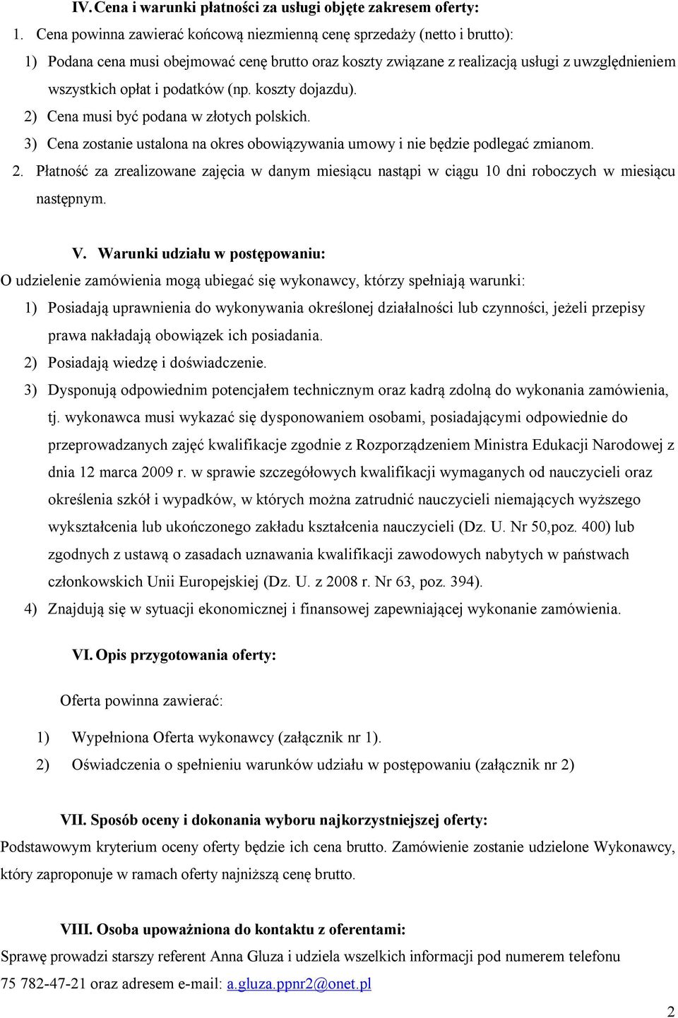 podatków (np. koszty dojazdu). 2) Cena musi być podana w złotych polskich. 3) Cena zostanie ustalona na okres obowiązywania umowy i nie będzie podlegać zmianom. 2. Płatność za zrealizowane zajęcia w danym miesiącu nastąpi w ciągu 10 dni roboczych w miesiącu następnym.