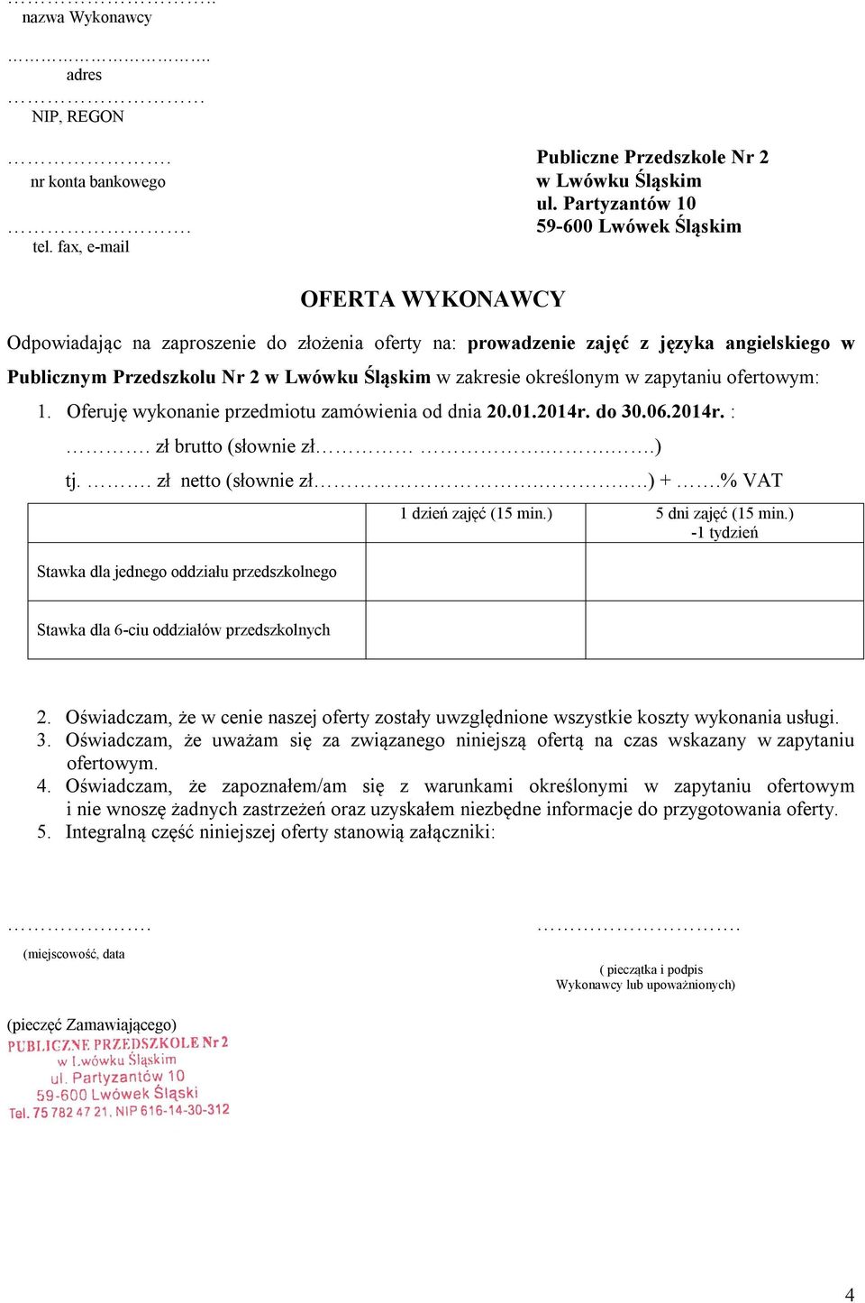 zapytaniu ofertowym: 1. Oferuję wykonanie przedmiotu zamówienia od dnia 20.01.2014r. do 30.06.2014r. :. zł brutto (słownie zł...) tj.. zł netto (słownie zł...) +.