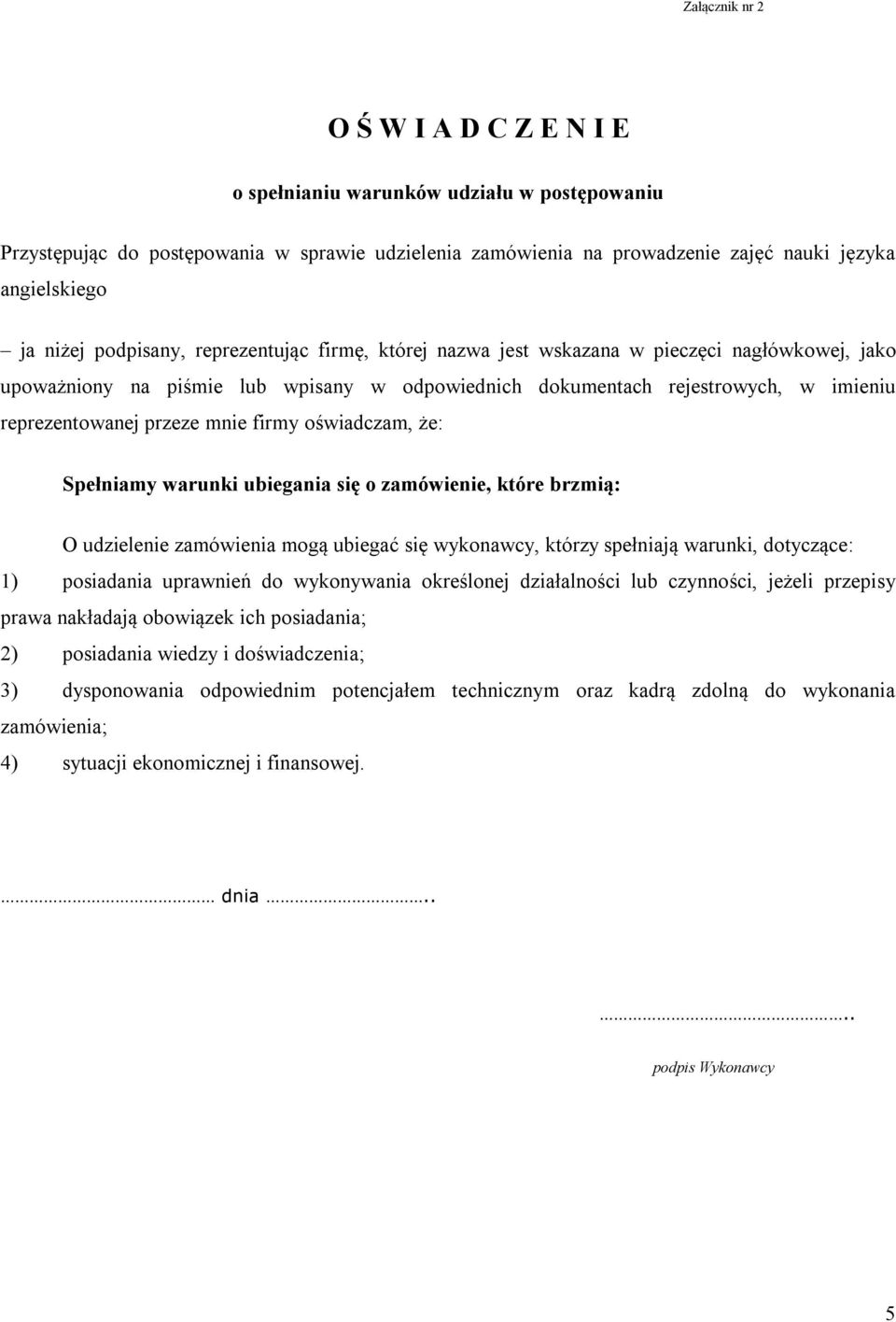przeze mnie firmy oświadczam, że: Spełniamy warunki ubiegania się o zamówienie, które brzmią: O udzielenie zamówienia mogą ubiegać się wykonawcy, którzy spełniają warunki, dotyczące: 1) posiadania