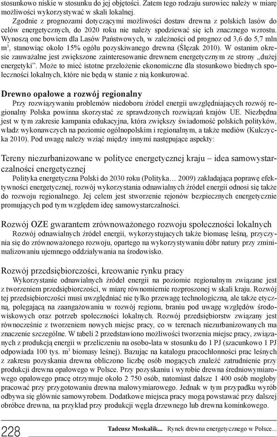 Wynoszą one bowiem dla Lasów Państwowych, w zależności od prognoz od 3,6 do 5,7 mln m 3, stanowiąc około 15% ogółu pozyskiwanego drewna (Ślęzak 2010).