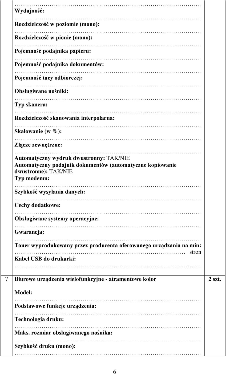 dwustronne): TAK/NIE Typ modemu: Szybkość wysyłania danych: Cechy dodatkowe: Obsługiwane systemy operacyjne: Toner wyprodukowany przez producenta oferowanego urządzania na min:.