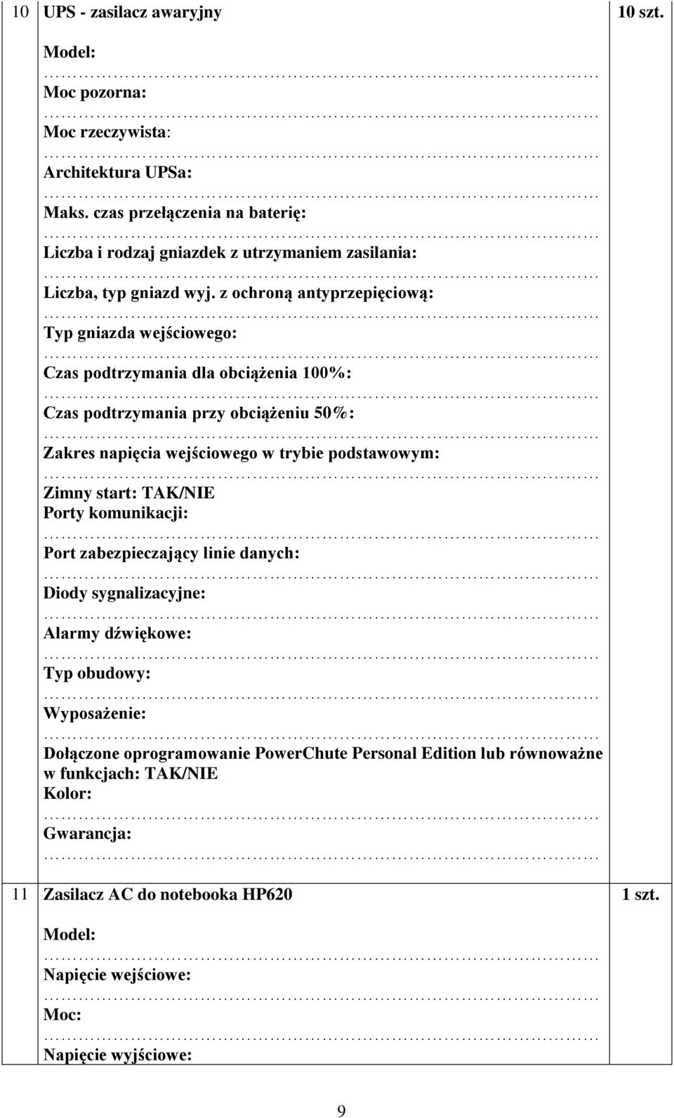 z ochroną antyprzepięciową: Typ gniazda wejściowego: Czas podtrzymania dla obciążenia 100%: Czas podtrzymania przy obciążeniu 50%: Zakres napięcia wejściowego w trybie