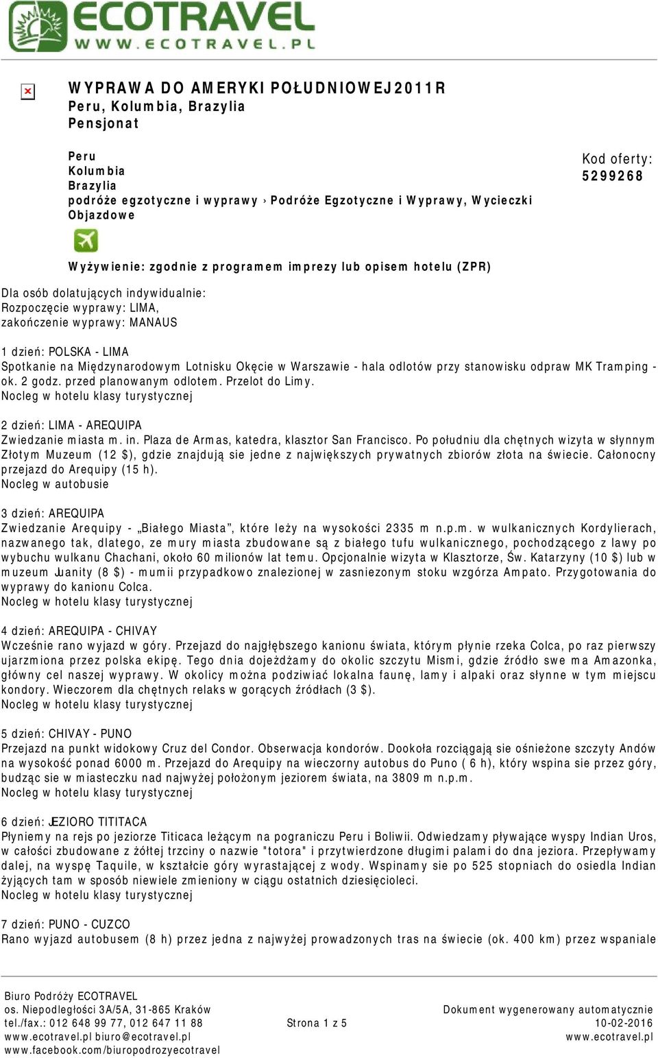 Międzynarodowym Lotnisku Okęcie w Warszawie - hala odlotów przy stanowisku odpraw MK Tramping - ok. 2 godz. przed planowanym odlotem. Przelot do Limy. 2 dzień: LIMA - AREQUIPA Zwiedzanie miasta m. in.