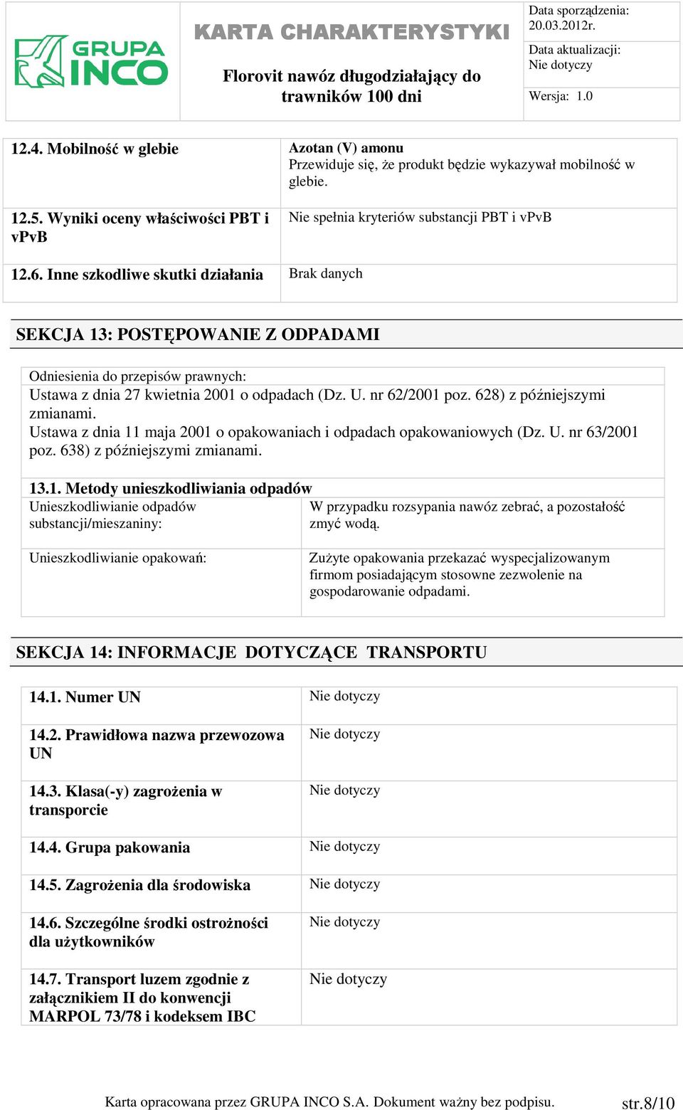 Ustawa z dnia 11 maja 2001 o opakowaniach i odpadach opakowaniowych (Dz. U. nr 63/2001 poz. 638) z późniejszymi zmianami. 13.1. Metody unieszkodliwiania odpadów Unieszkodliwianie odpadów W przypadku rozsypania nawóz zebrać, a pozostałość substancji/mieszaniny: zmyć wodą.