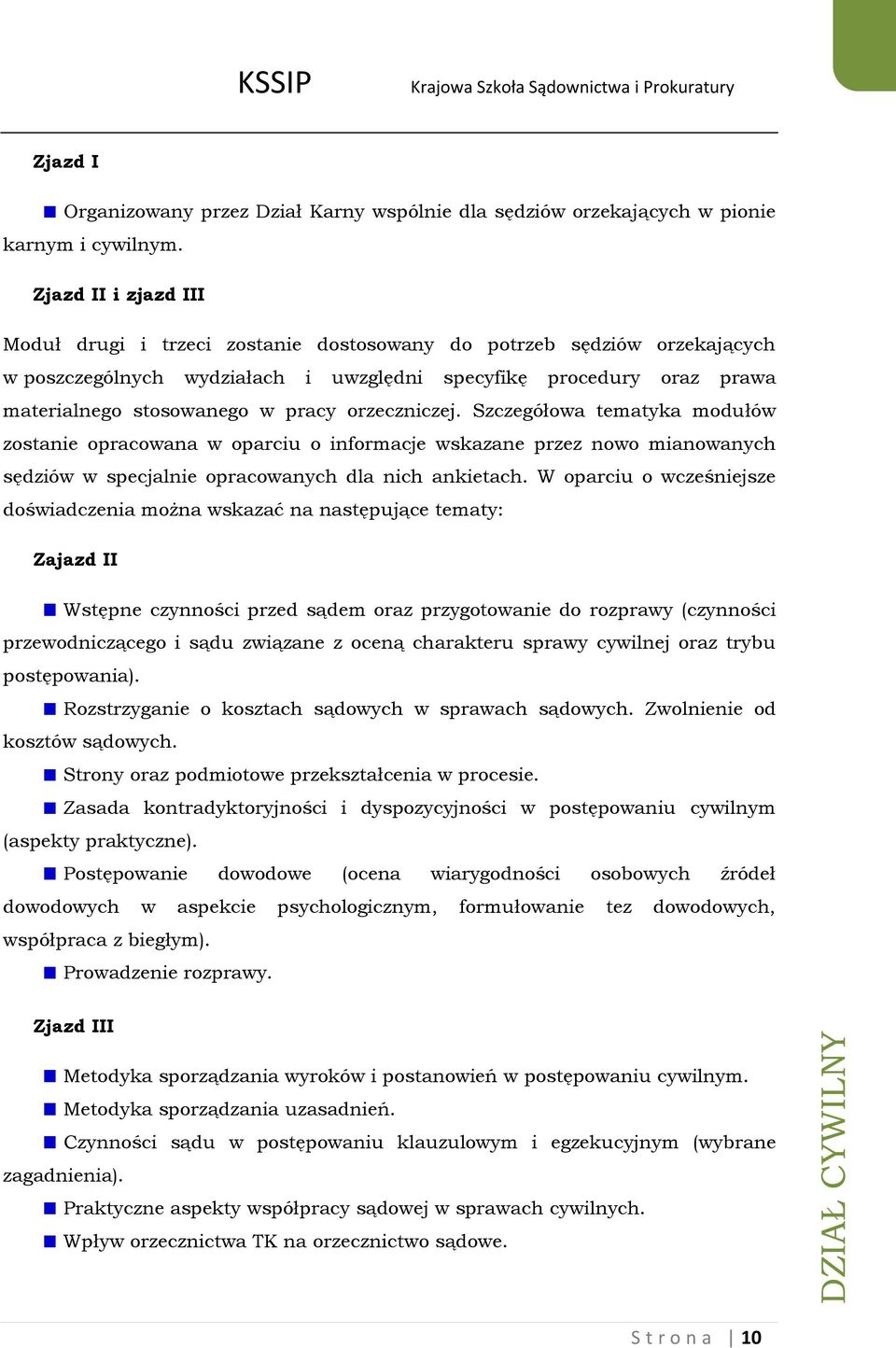 orzeczniczej. Szczegółowa tematyka modułów zostanie opracowana w oparciu o informacje wskazane przez nowo mianowanych sędziów w specjalnie opracowanych dla nich ankietach.