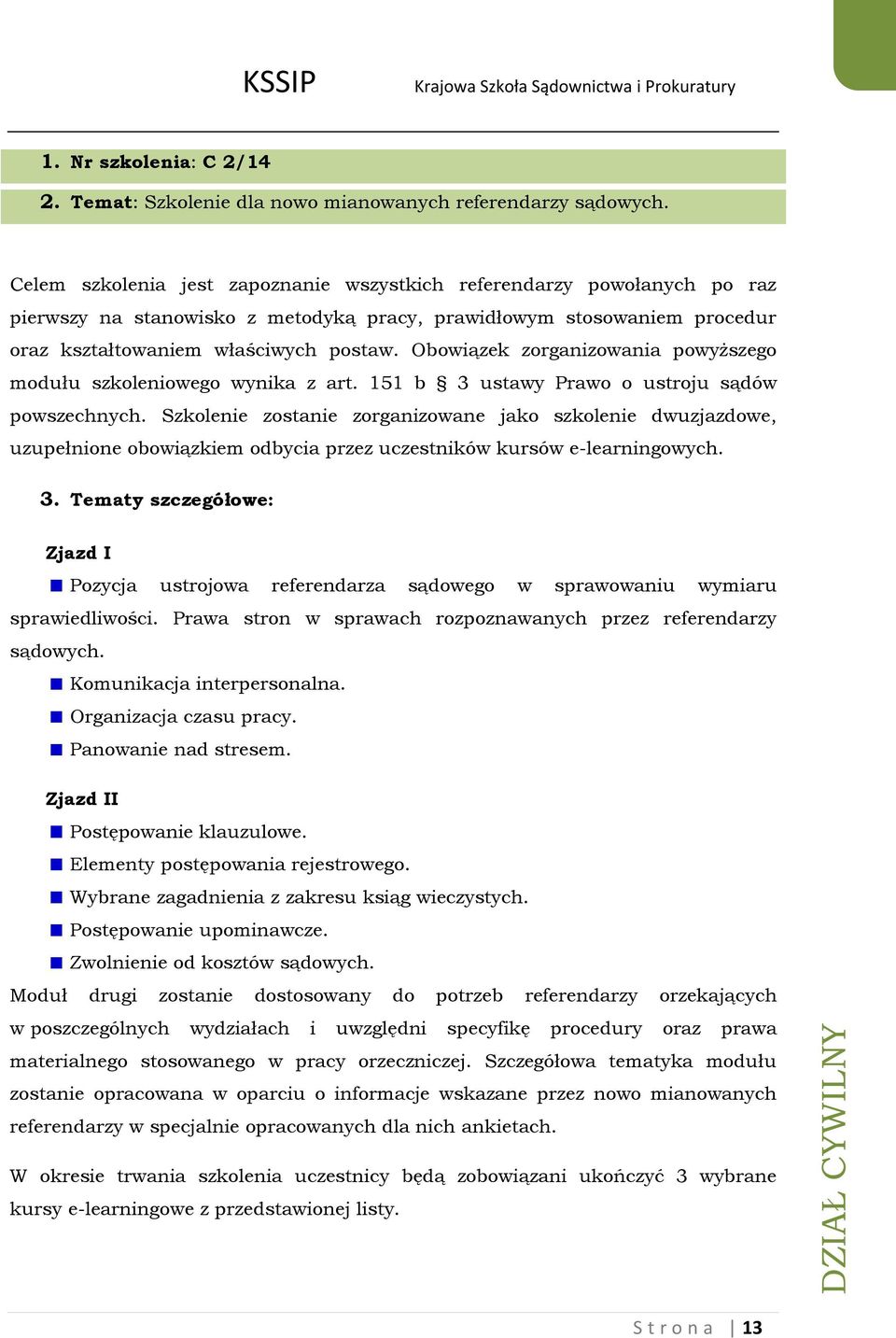 Obowiązek zorganizowania powyższego modułu szkoleniowego wynika z art. 151 b 3 ustawy Prawo o ustroju sądów powszechnych.