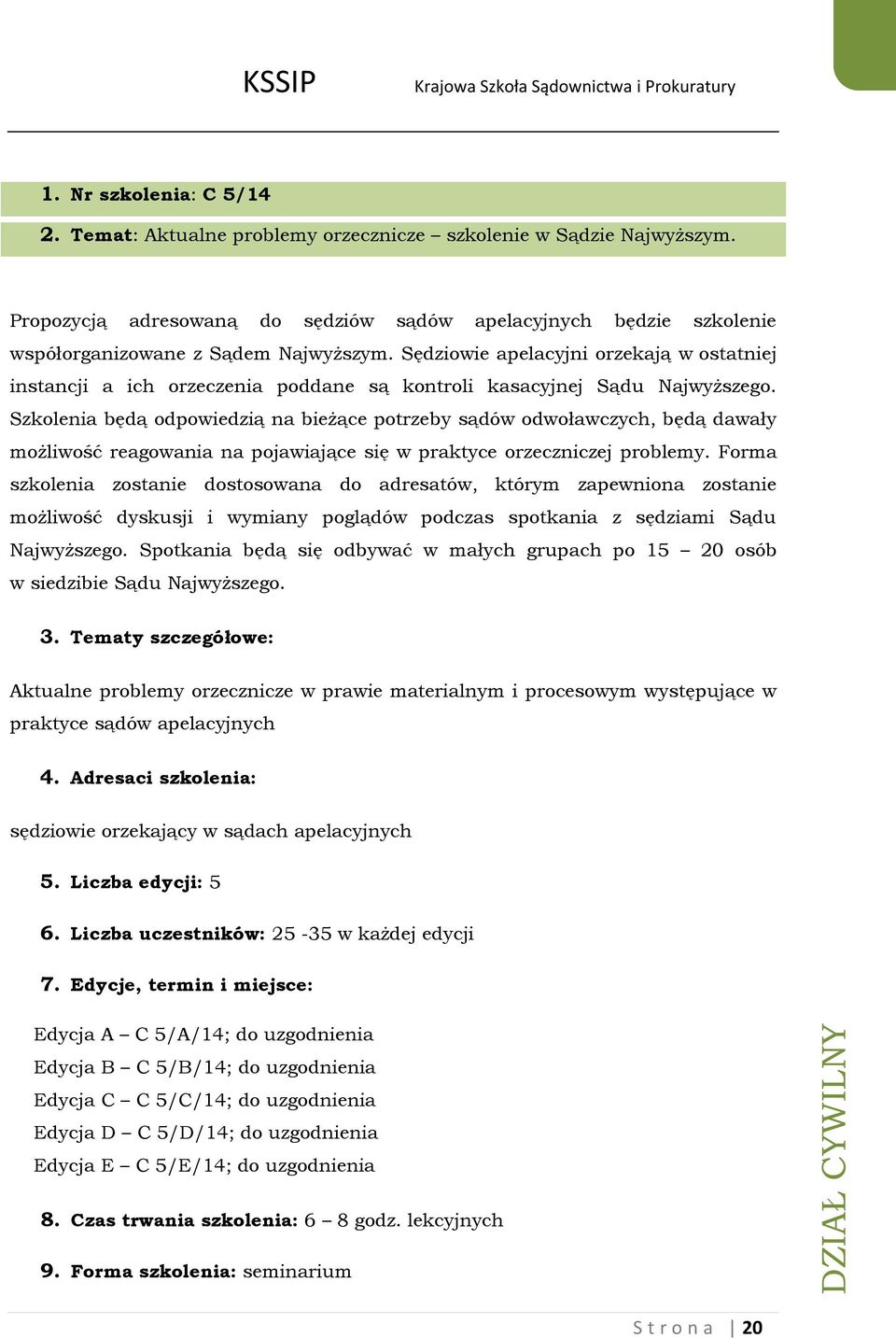 Sędziowie apelacyjni orzekają w ostatniej instancji a ich orzeczenia poddane są kontroli kasacyjnej Sądu Najwyższego.