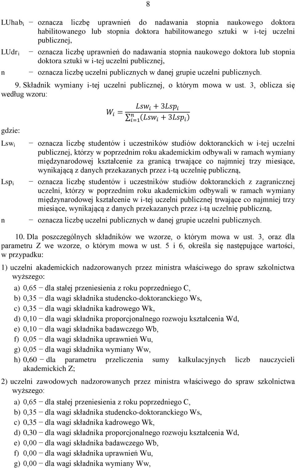 3, oblicza się według wzoru: Lsw i Lsp i Lsw i + 3Lsp i W i = (Lsw i + 3Lsp i ) i=1 ozacza liczbę studetów i uczestików studiów doktorackich w i-tej uczeli publiczej, którzy w poprzedim roku