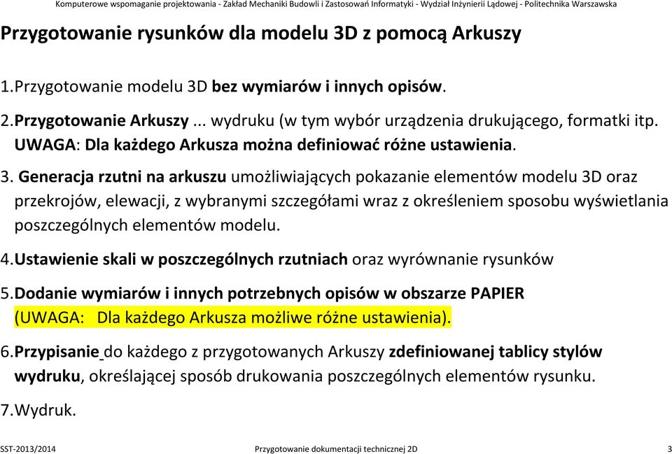 Generacja rzutni na arkuszu umożliwiających pokazanie elementów modelu 3D oraz przekrojów, elewacji, z wybranymi szczegółami wraz z określeniem sposobu wyświetlania poszczególnych elementów modelu. 4.