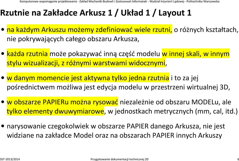 jest edycja modelu w przestrzeni wirtualnej 3D, w obszarze PAPIERu można rysować niezależnie od obszaru MODELu, ale tylko elementy dwuwymiarowe, w jednostkach metrycznych (mm, cal, itd.