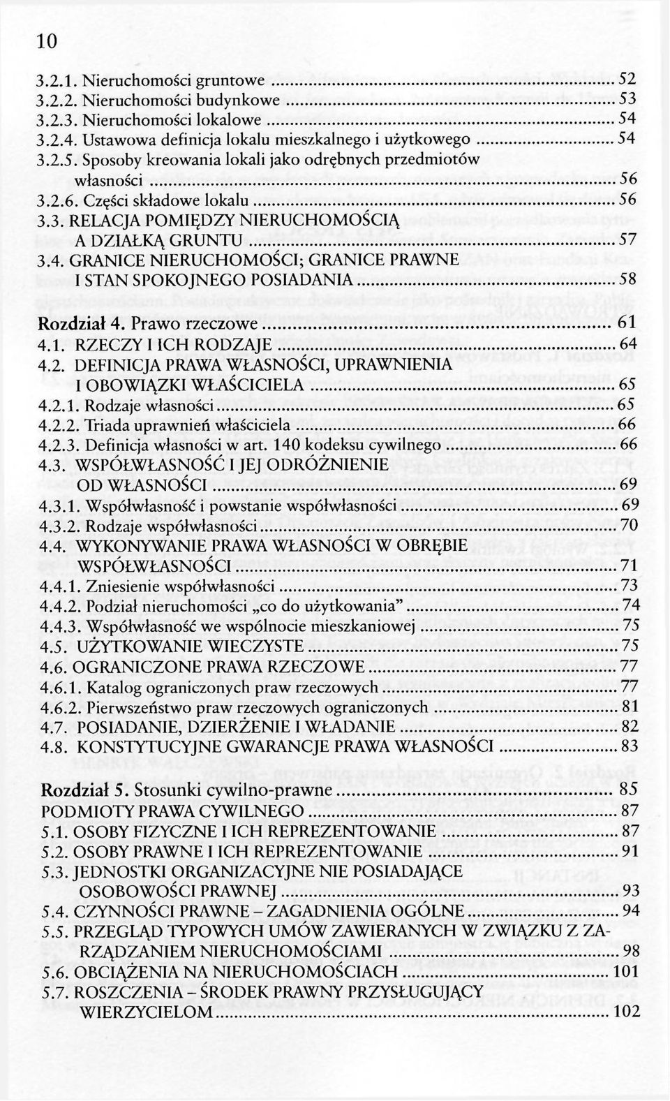 4.1. RZECZY I ICH RODZAJE 64 4.2. DEFINICJA PRAWA WŁASNOŚCI, UPRAWNIENIA I OBOWIĄZKI WŁAŚCICIELA 65 4.2.1. Rodzaje własności 65 4.2.2. Triada uprawnień właściciela 66 4.2.3. Definicja własności w art.