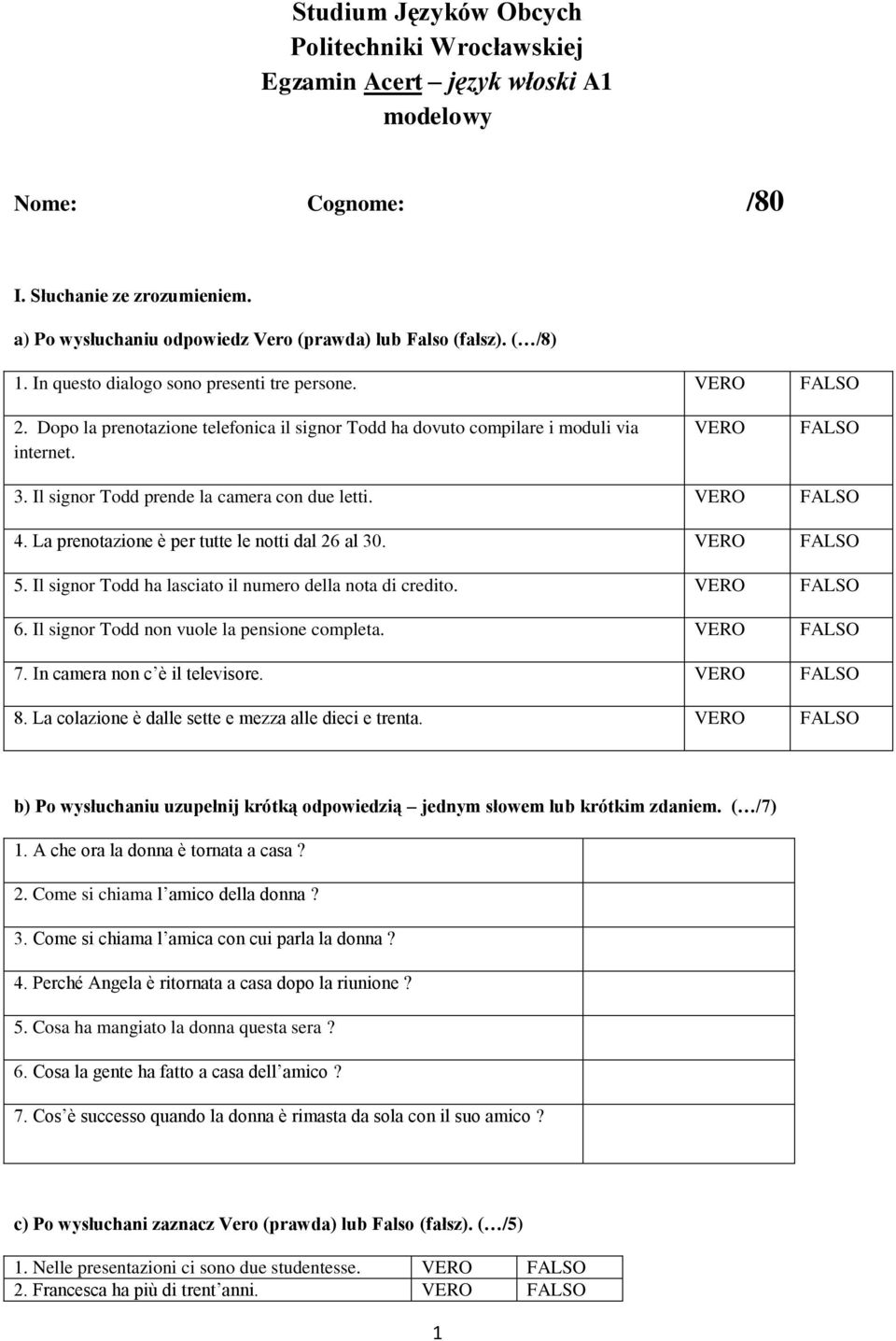 Il signor Todd prende la camera con due letti. VERO FALSO 4. La prenotazione è per tutte le notti dal 26 al 30. VERO FALSO 5. Il signor Todd ha lasciato il numero della nota di credito. VERO FALSO 6.