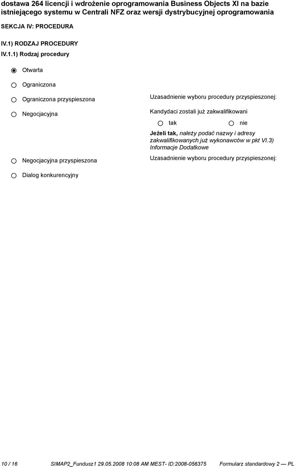 1) Rodzaj procedury Otwarta Ograniczona Ograniczona przyspieszona Negocjacyjna Negocjacyjna przyspieszona Uzasad wyboru procedury