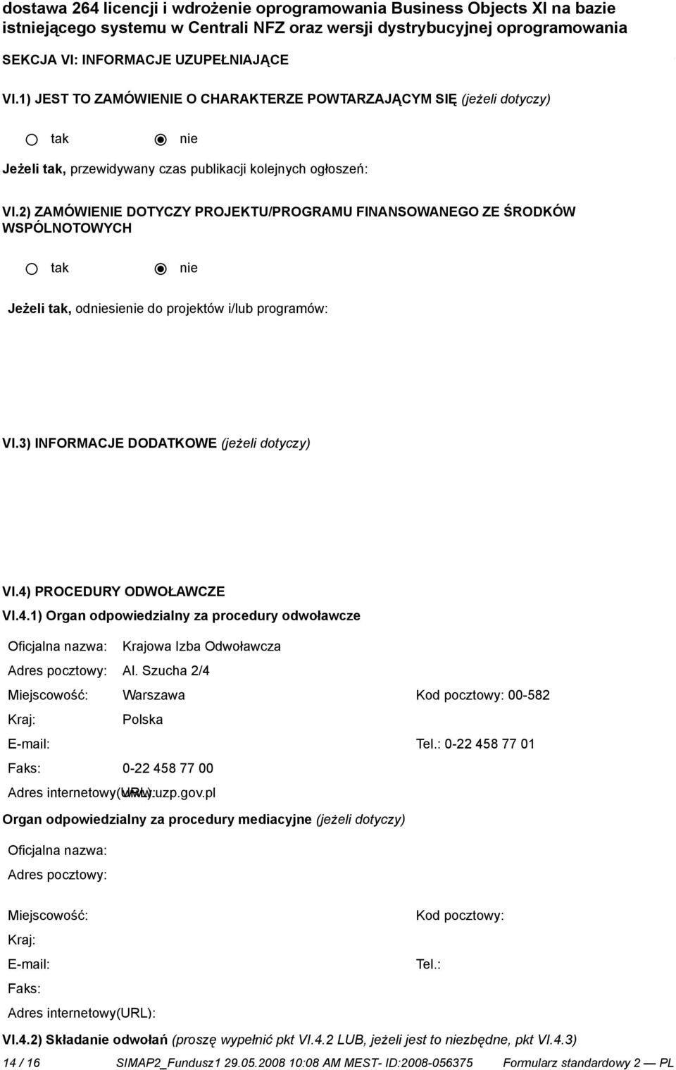 2) ZAMÓWIENIE DOTYCZY PROJEKTU/PROGRAMU FINANSOWANEGO ZE ŚRODKÓW WSPÓLNOTOWYCH Jeżeli, odsie do projektów i/lub programów: VI.3) INFORMACJE DODATKOWE (jeżeli dotyczy) VI.4)