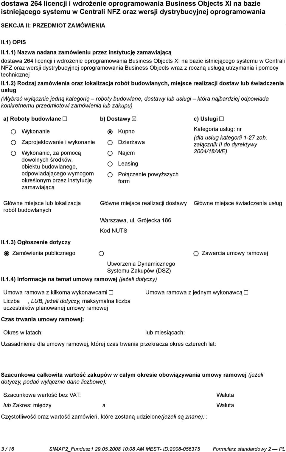 1) Nazwa nadana zamówieniu przez instytucję zamawiającą dostawa 264 licencji i wdroże oprogramowania Business Objects XI na bazie istjącego systemu w Centrali NFZ oraz wersji dystrybucyjnej