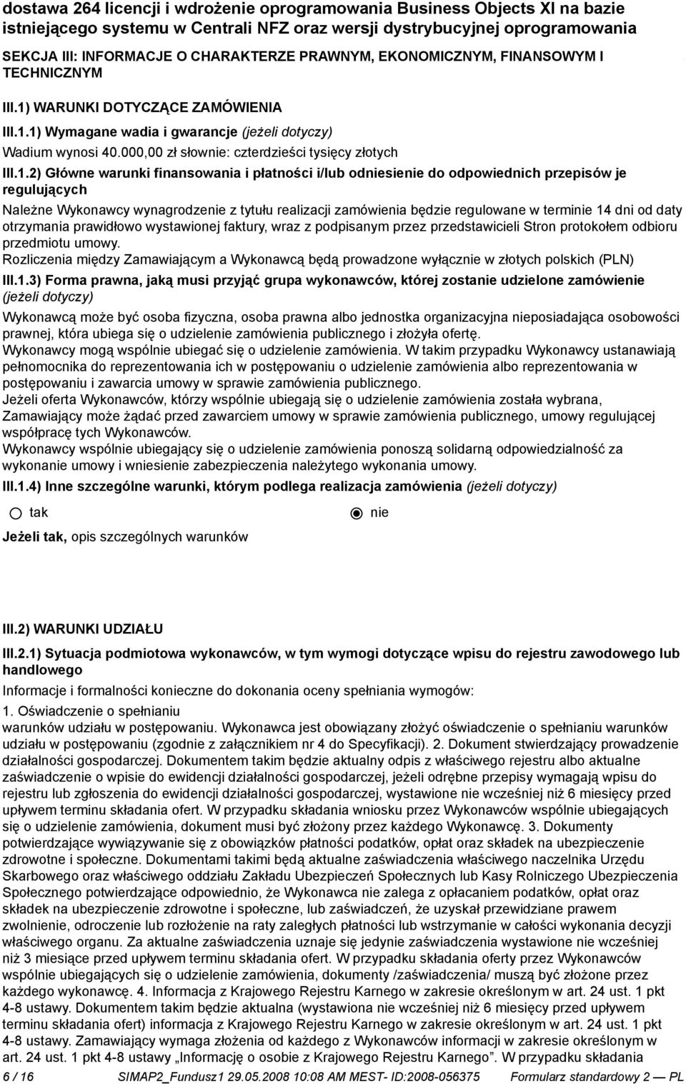 1) Wymagane wadia i gwarancje (jeżeli dotyczy) Wadium wynosi 40.000,00 zł słow: czterdzieści tysięcy złotych III.1.2) Główne warunki finansowania i płatności i/lub odsie do odpowiednich przepisów je