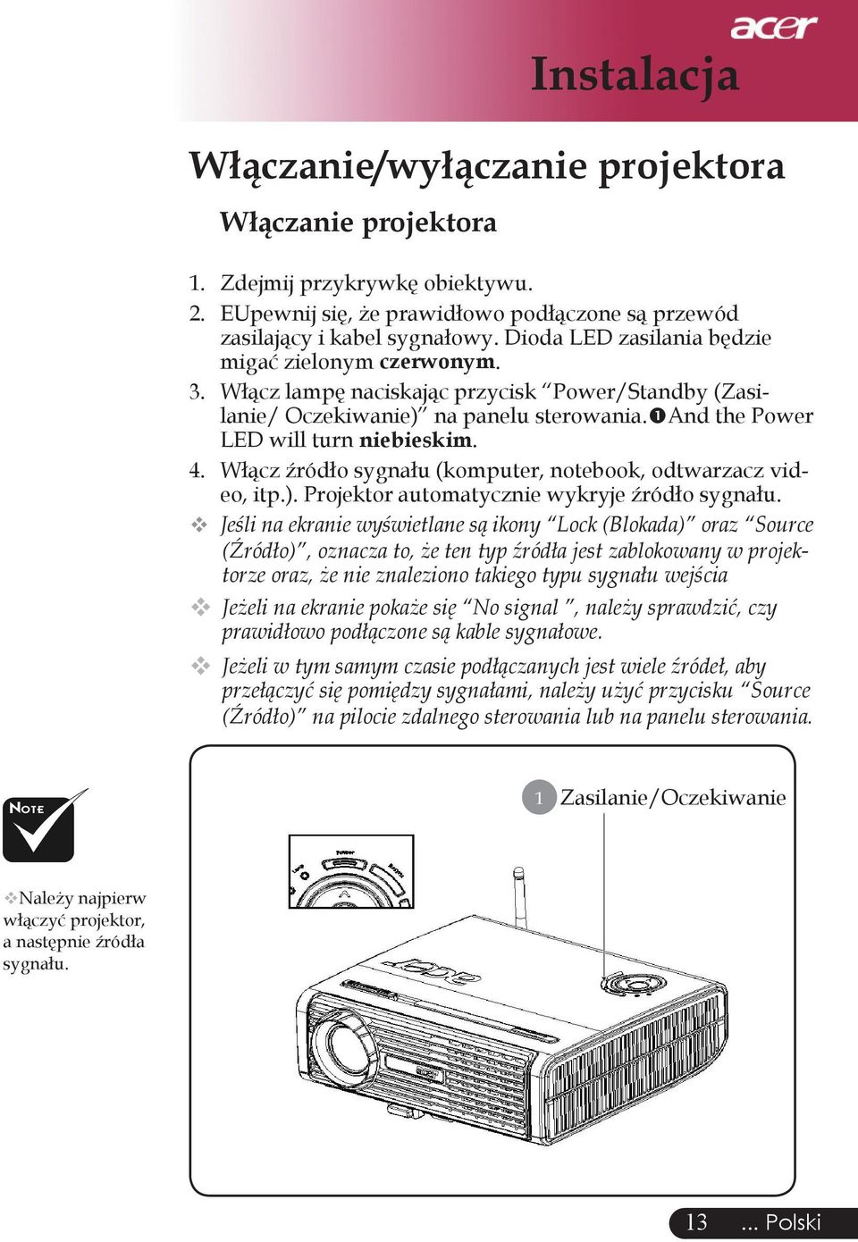 Włącz źródło sygnału (komputer, notebook, odtwarzacz video, itp.). Projektor automatycznie wykryje źródło sygnału.