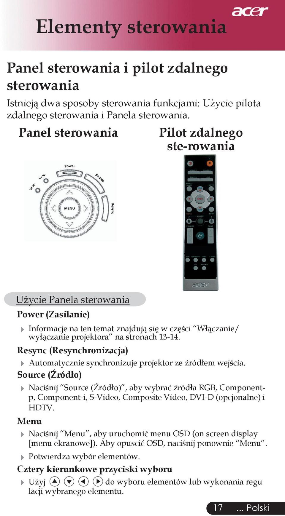 Resync (Resynchronizacja) Automatycznie synchronizuje projektor ze źródłem wejścia.
