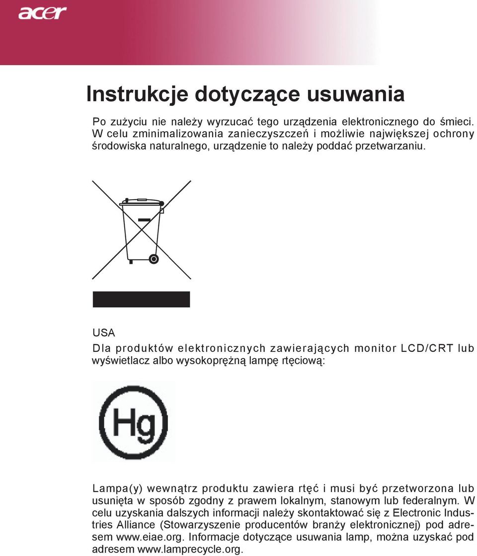 USA Dla produktów elektronicznych zawierających monitor LCD/CRT lub wyświetlacz albo wysokoprężną lampę rtęciową: Lampa(y) wewnątrz produktu zawiera rtęć i musi być przetworzona lub