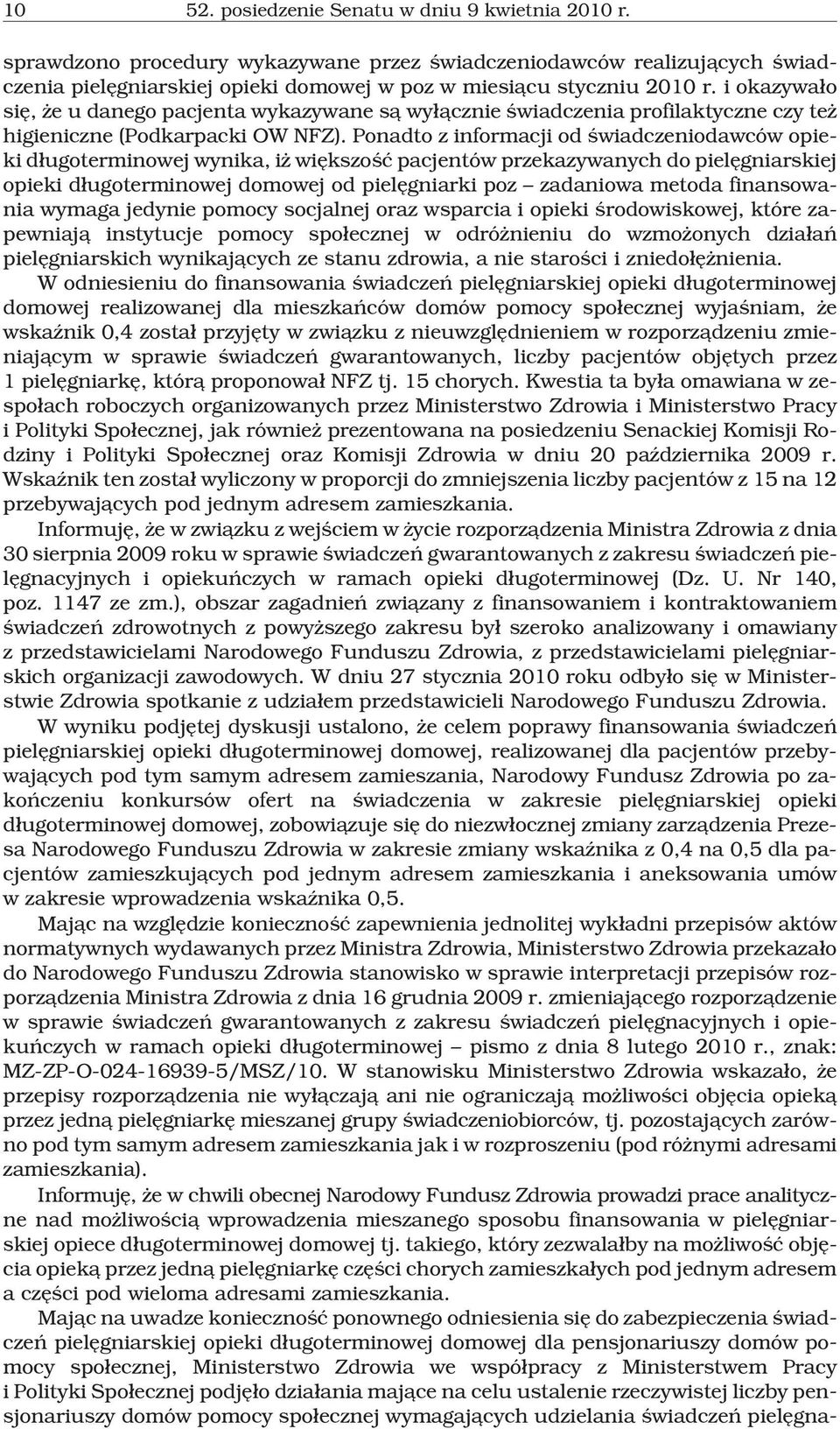 Ponadto z informacji od œwiadczeniodawców opieki d³ugoterminowej wynika, i wiêkszoœæ pacjentów przekazywanych do pielêgniarskiej opieki d³ugoterminowej domowej od pielêgniarki poz zadaniowa metoda