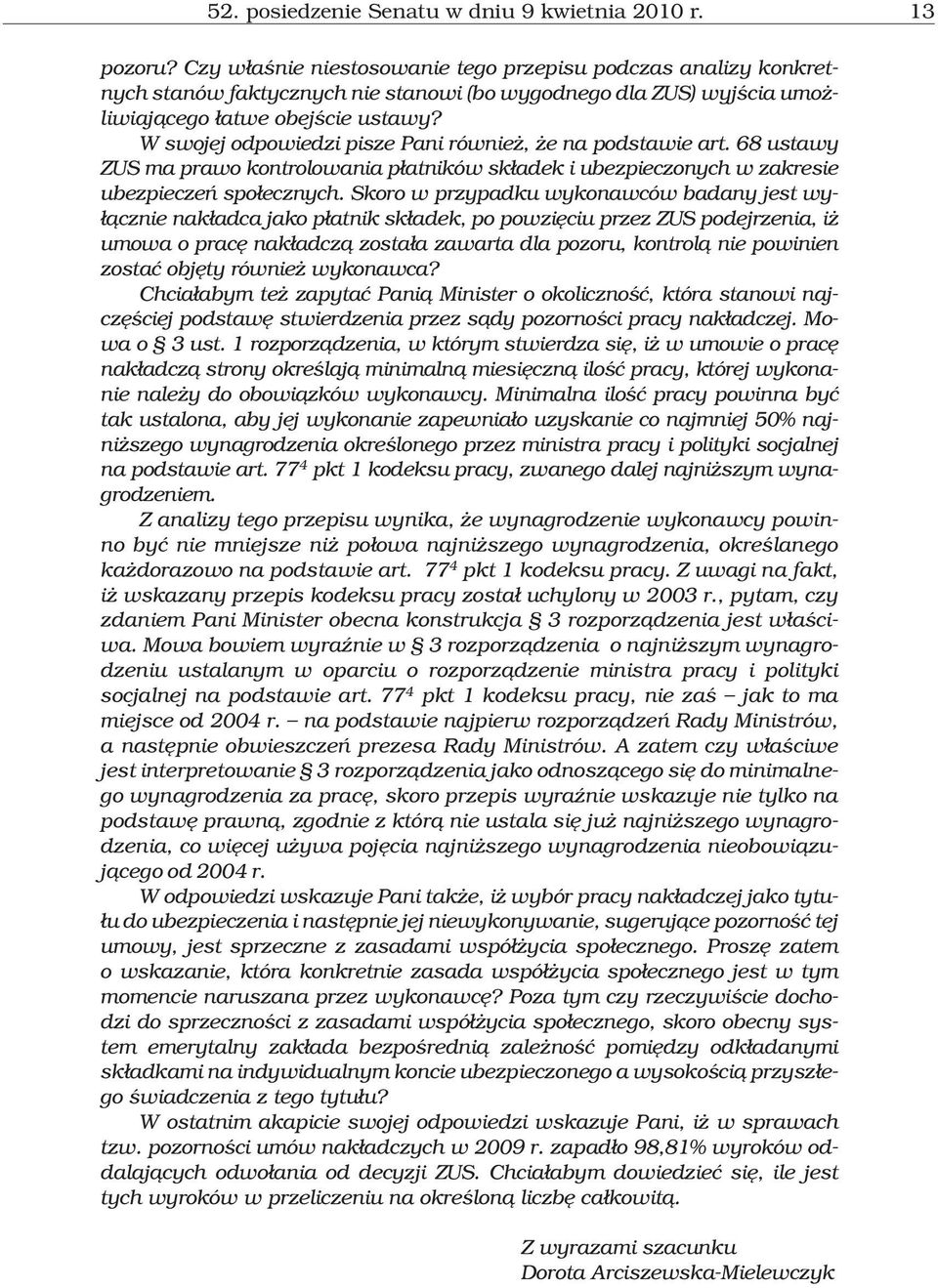 W swojej odpowiedzi pisze Pani równie, e na podstawie art. 68 ustawy ZUS ma prawo kontrolowania p³atników sk³adek i ubezpieczonych w zakresie ubezpieczeñ spo³ecznych.