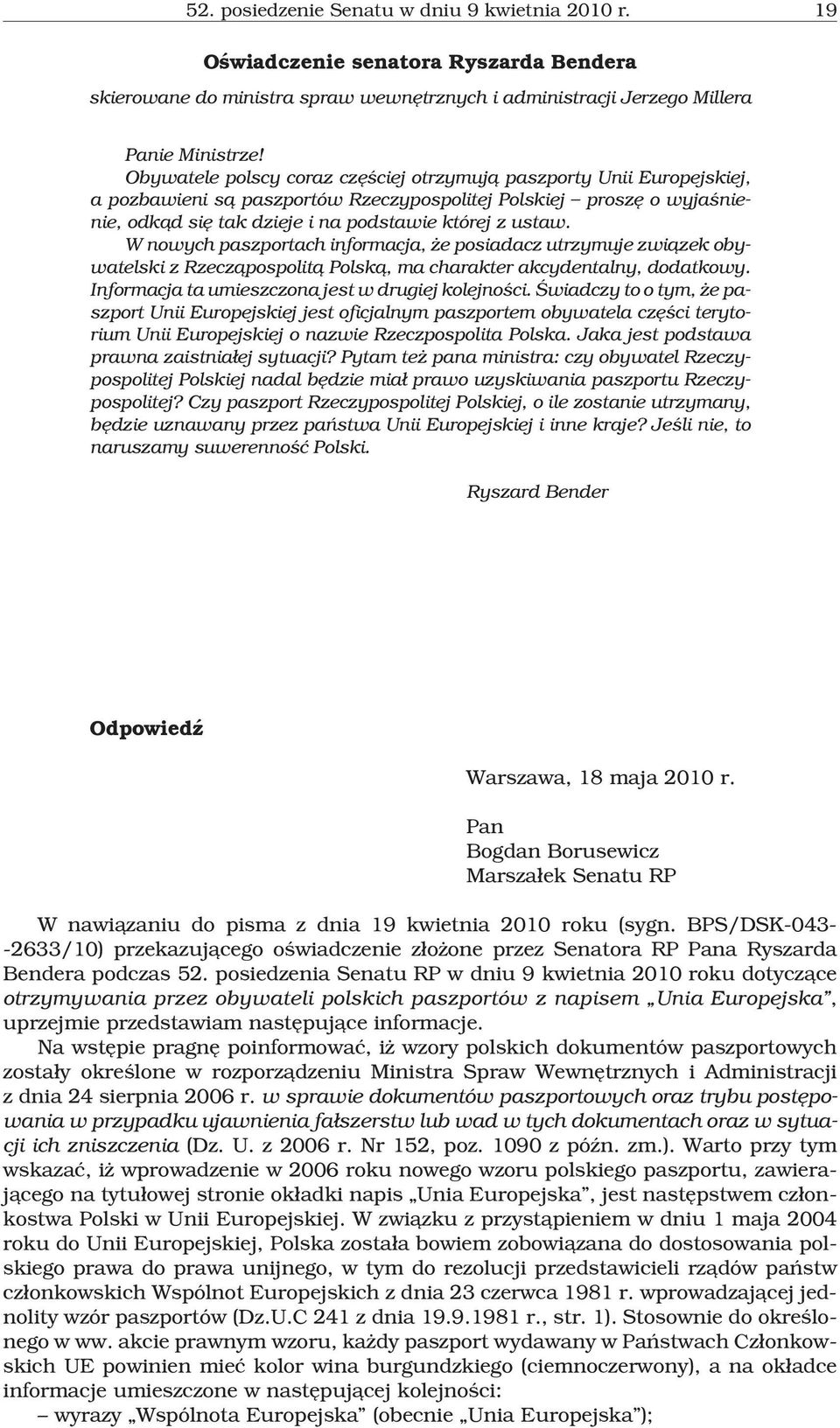 W nowych paszportach informacja, e posiadacz utrzymuje zwi¹zek obywatelski z Rzecz¹pospolit¹ Polsk¹, ma charakter akcydentalny, dodatkowy. Informacja ta umieszczona jest w drugiej kolejnoœci.