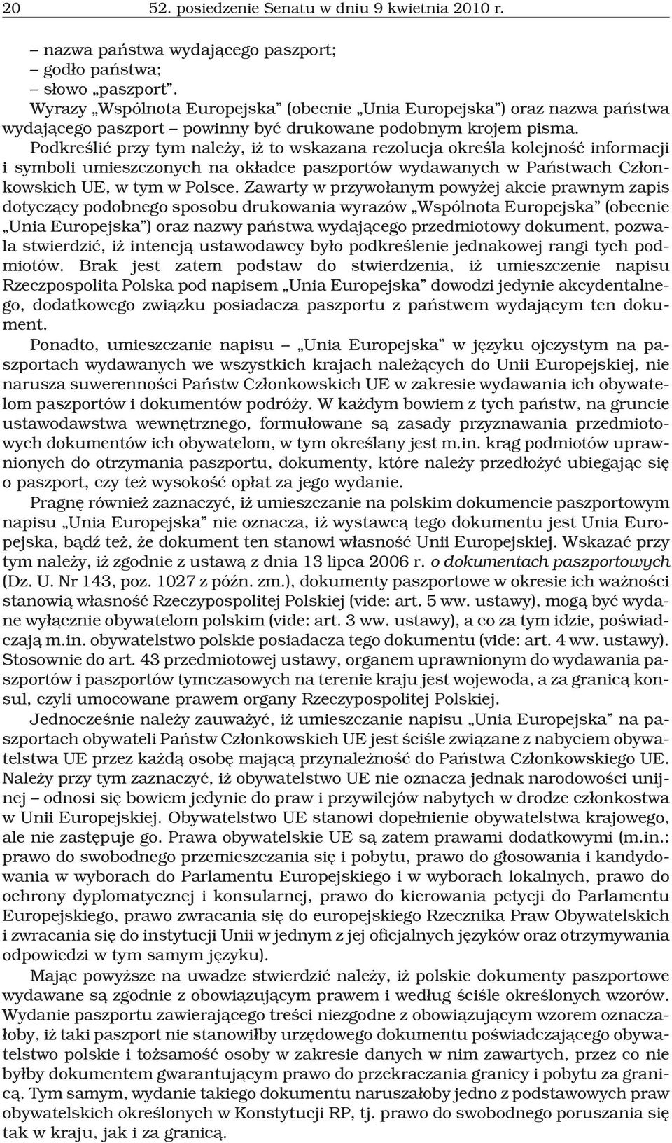Podkreœliæ przy tym nale y, i to wskazana rezolucja okreœla kolejnoœæ informacji i symboli umieszczonych na ok³adce paszportów wydawanych w Pañstwach Cz³onkowskich UE, w tym w Polsce.