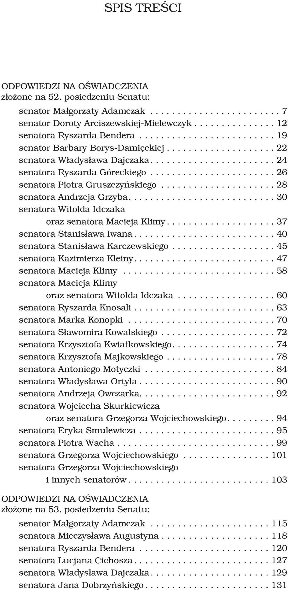 ...30 senatora Witolda Idczaka oraz senatora Macieja Klimy...37 senatora Stanis³awa Iwana...40 senatora Stanis³awa Karczewskiego...45 senatora Kazimierza Kleiny....47 senatora Macieja Klimy.
