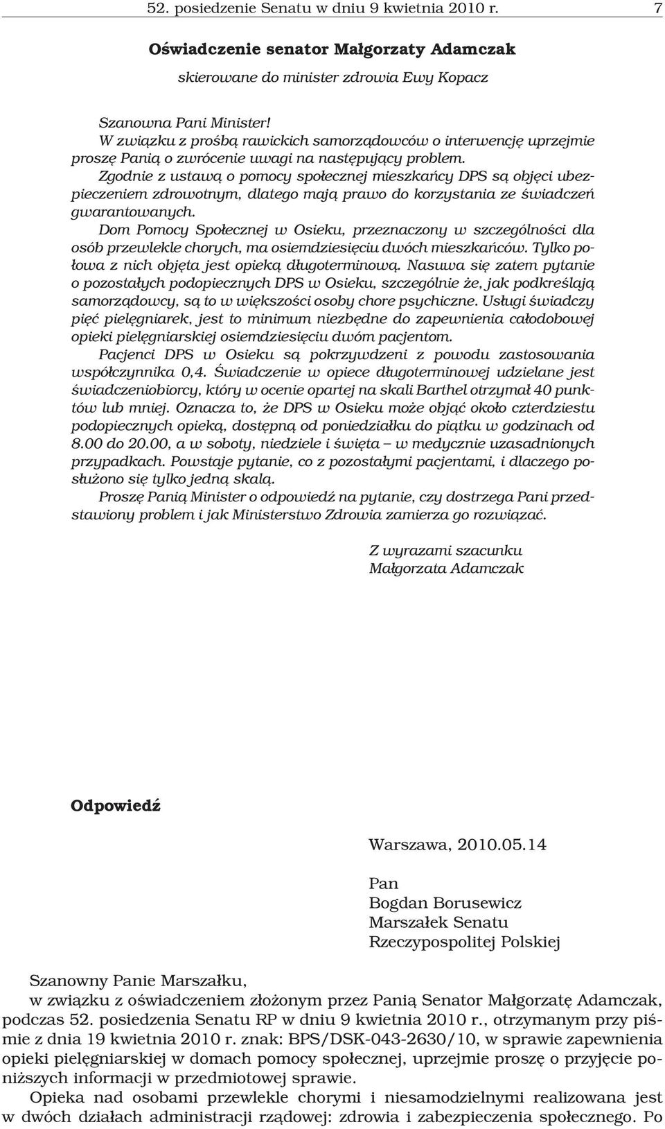 Zgodnie z ustaw¹ o pomocy spo³ecznej mieszkañcy DPS s¹ objêci ubezpieczeniem zdrowotnym, dlatego maj¹ prawo do korzystania ze œwiadczeñ gwarantowanych.