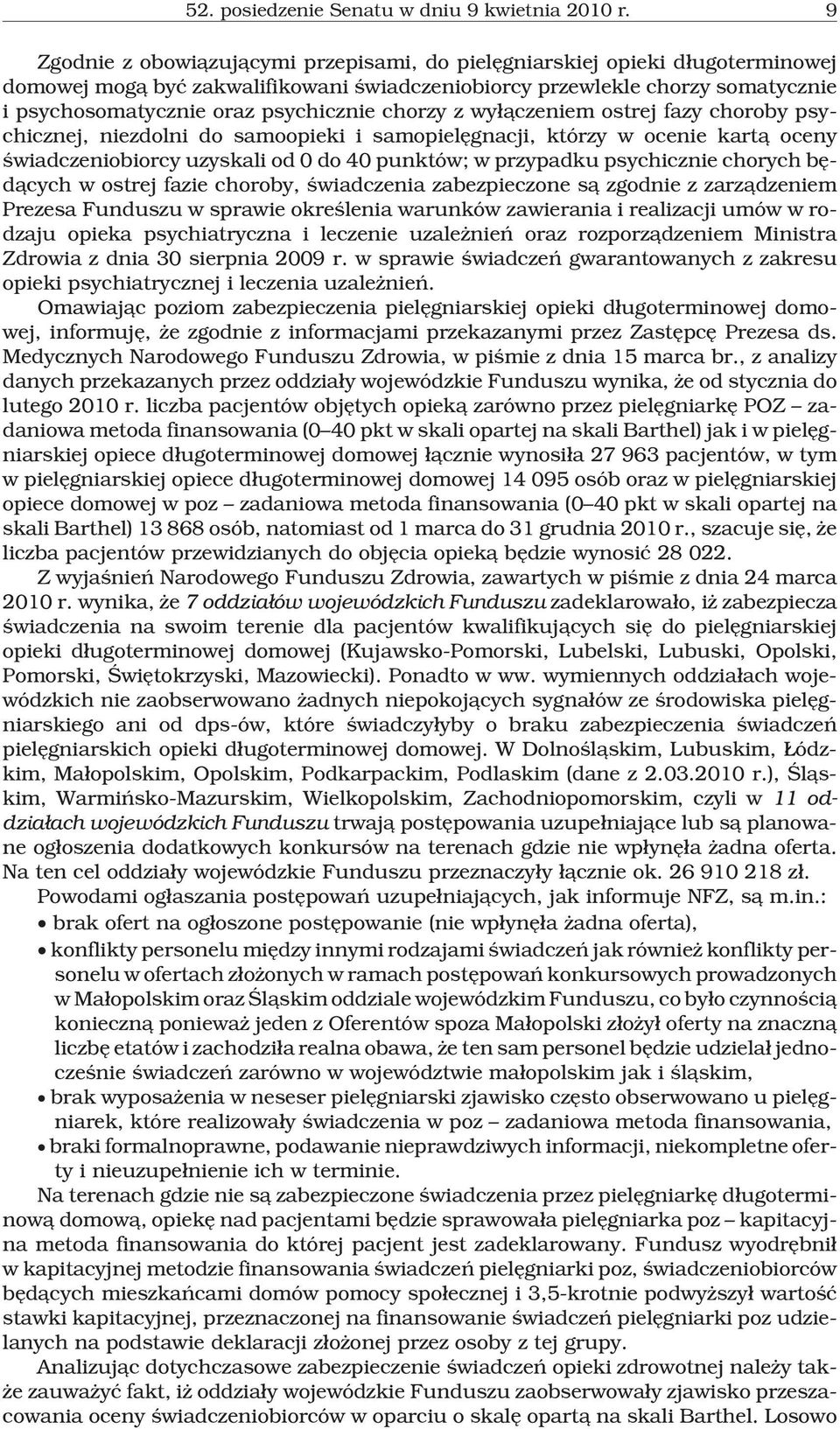 chorzy z wy³¹czeniem ostrej fazy choroby psychicznej, niezdolni do samoopieki i samopielêgnacji, którzy w ocenie kart¹ oceny œwiadczeniobiorcy uzyskali od 0 do 40 punktów; w przypadku psychicznie