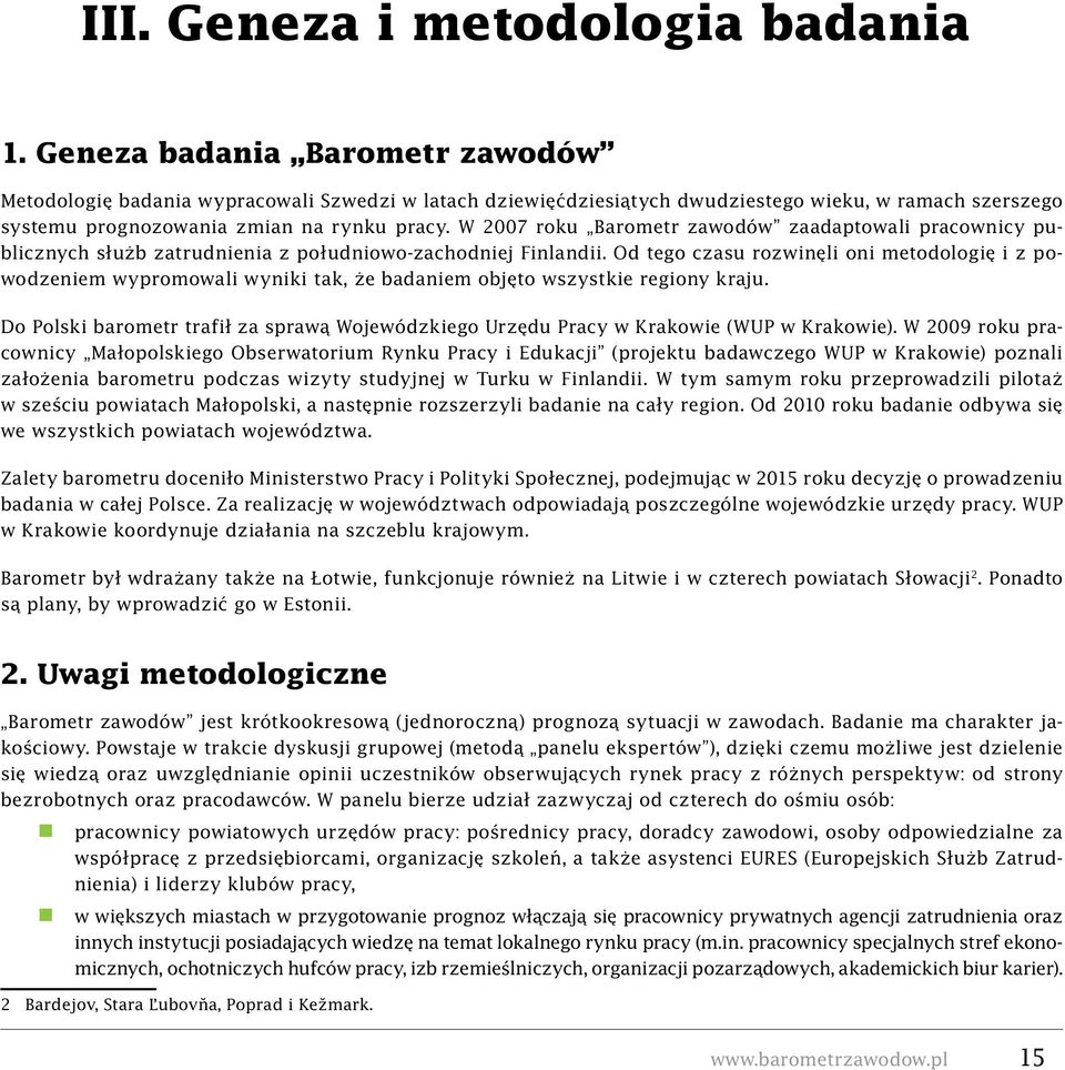 W 2007 roku Barometr zawodów zaadaptowali pracownicy publicznych służb zatrudnienia z południowo-zachodniej Finlandii.
