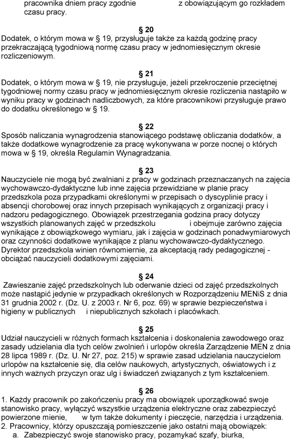 21 Dodatek, o którym mowa w 19, nie przysługuje, jeżeli przekroczenie przeciętnej tygodniowej normy czasu pracy w jednomiesięcznym okresie rozliczenia nastąpiło w wyniku pracy w godzinach
