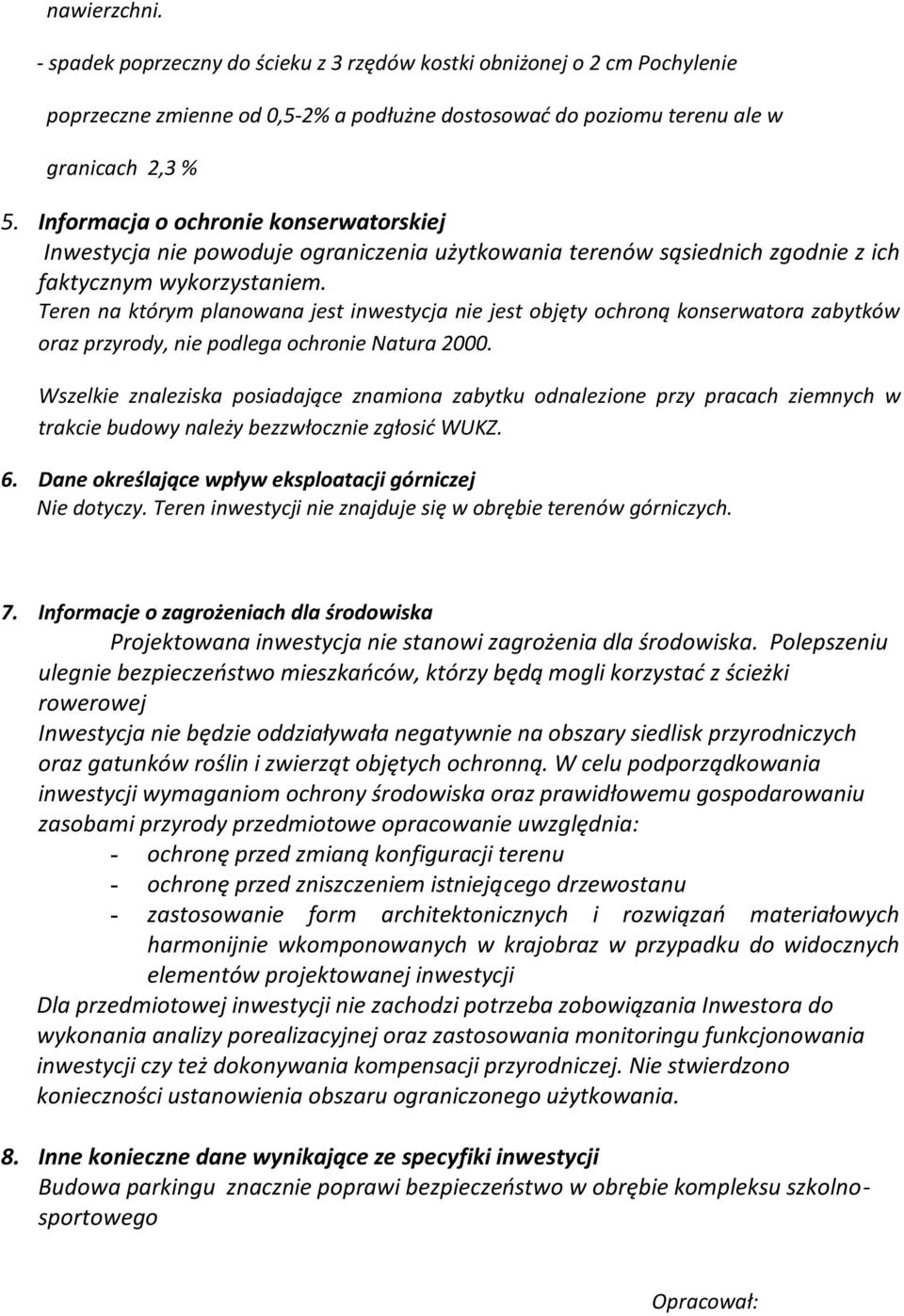 Teren na którym planowana jest inwestycja nie jest objęty ochroną konserwatora zabytków oraz przyrody, nie podlega ochronie Natura 2000.