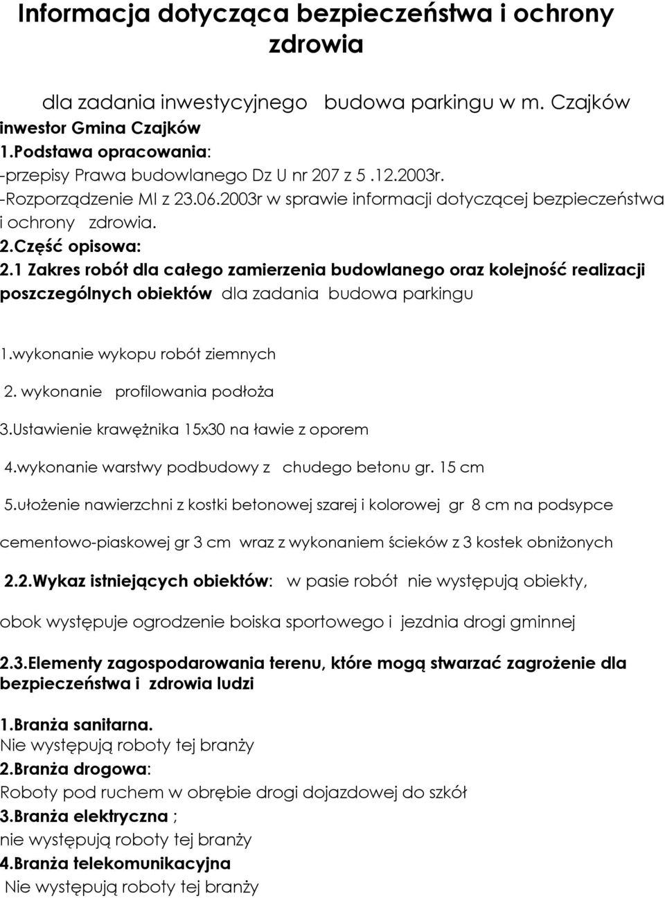 1 Zakres robót dla całego zamierzenia budowlanego oraz kolejność realizacji poszczególnych obiektów dla zadania budowa parkingu 1.wykonanie wykopu robót ziemnych 2. wykonanie profilowania podłoża 3.