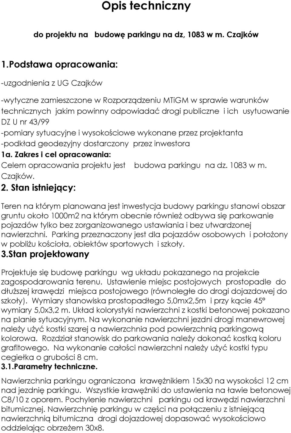 -pomiary sytuacyjne i wysokościowe wykonane przez projektanta -podkład geodezyjny dostarczony przez inwestora 1a. Zakres i cel opracowania: Celem opracowania projektu jest budowa parkingu na dz.